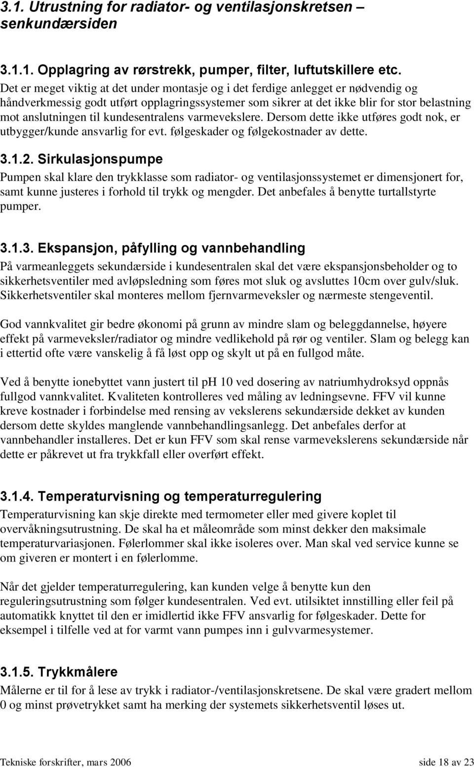 kundesentralens varmevekslere. Dersom dette ikke utføres godt nok, er utbygger/kunde ansvarlig for evt. følgeskader og følgekostnader av dette. 3.1.2.