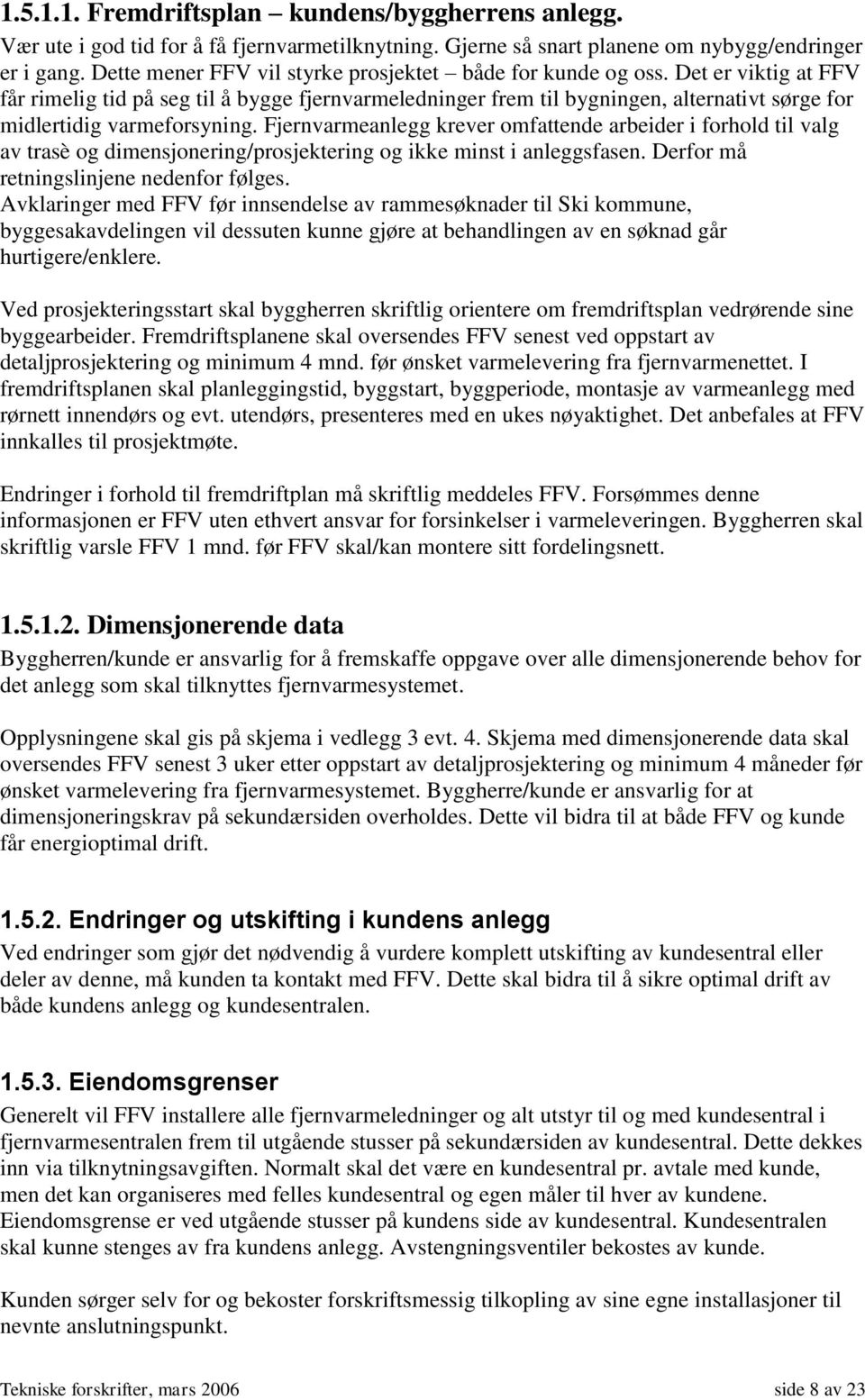 Det er viktig at FFV får rimelig tid på seg til å bygge fjernvarmeledninger frem til bygningen, alternativt sørge for midlertidig varmeforsyning.