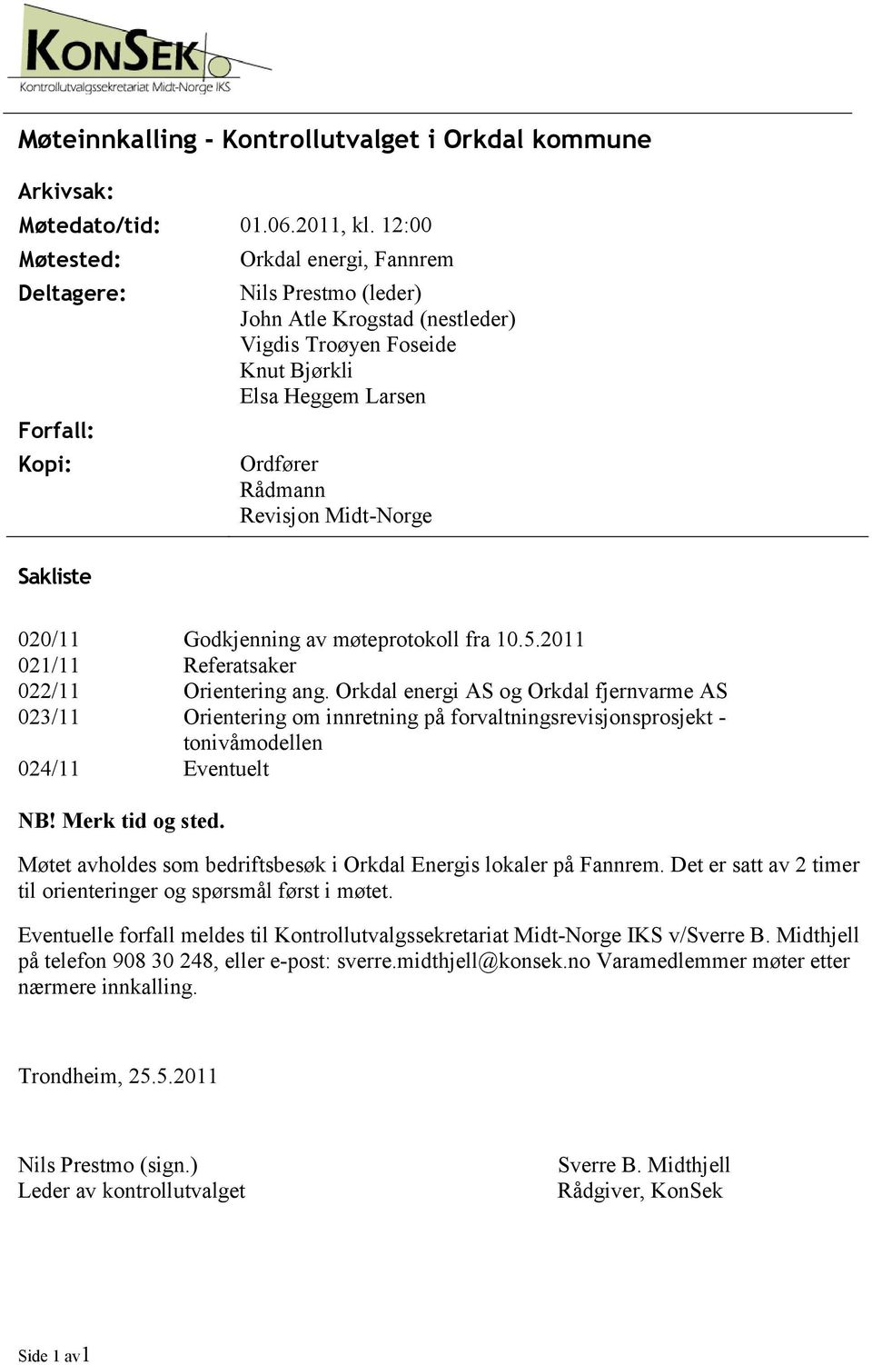 Midt-Norge Sakliste 020/11 021/11 022/11 023/11 024/11 Godkjenning av møteprotokoll fra 10.5.2011 Referatsaker Orientering ang.