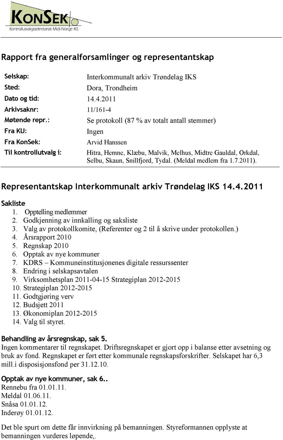 Tydal. (Meldal medlem fra 1.7.2011). Representantskap Interkommunalt arkiv Trøndelag IKS 14.4.2011 Sakliste 1. Opptelling medlemmer 2. Godkjenning av innkalling og saksliste 3.