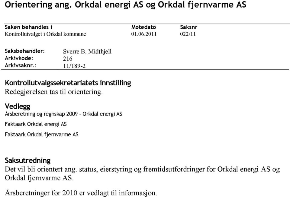 Vedlegg Årsberetning og regnskap 2009 - Orkdal energi AS Faktaark Orkdal energi AS Faktaark Orkdal fjernvarme AS Saksutredning Det vil bli