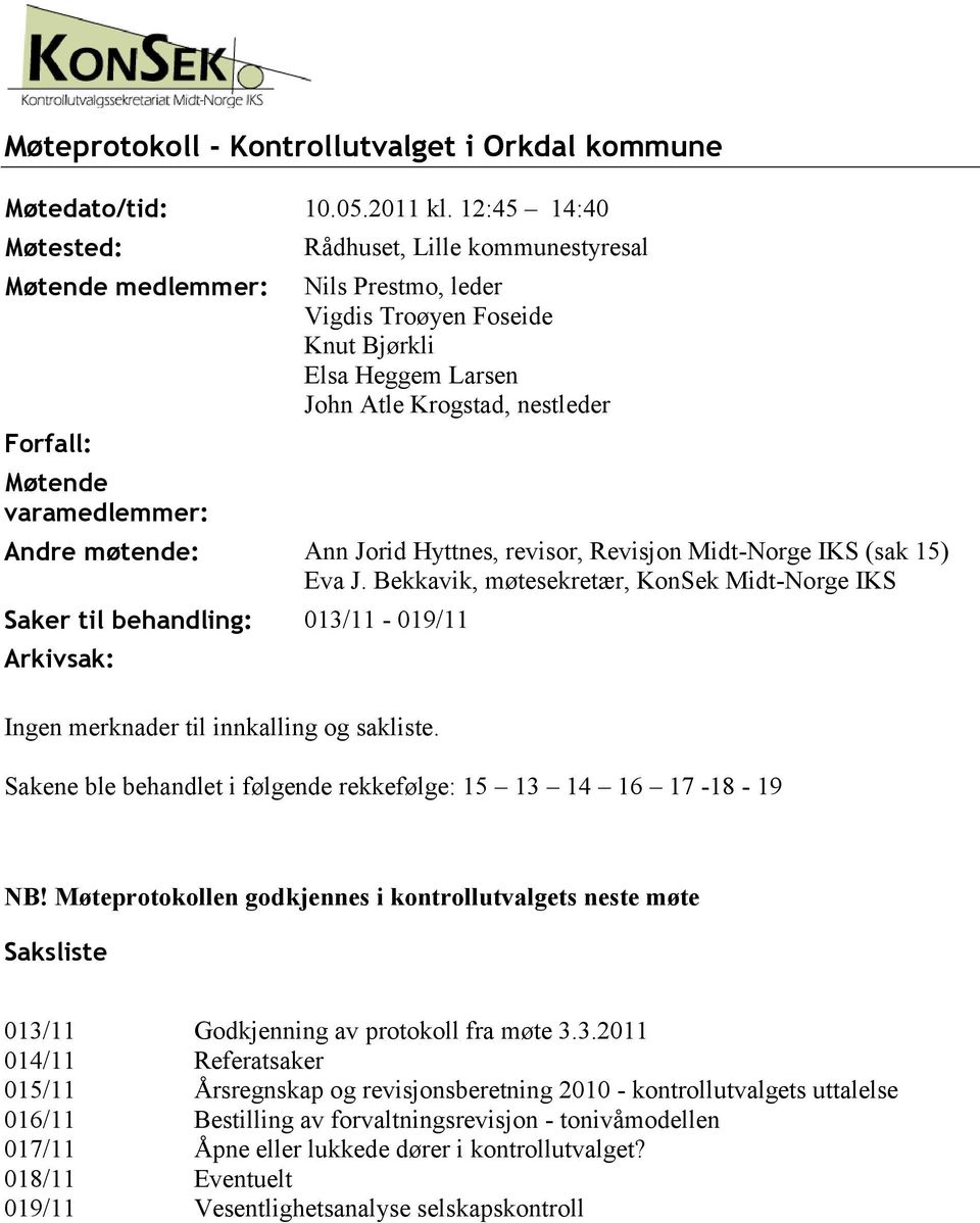 varamedlemmer: Andre møtende: Ann Jorid Hyttnes, revisor, Revisjon Midt-Norge IKS (sak 15) Eva J.