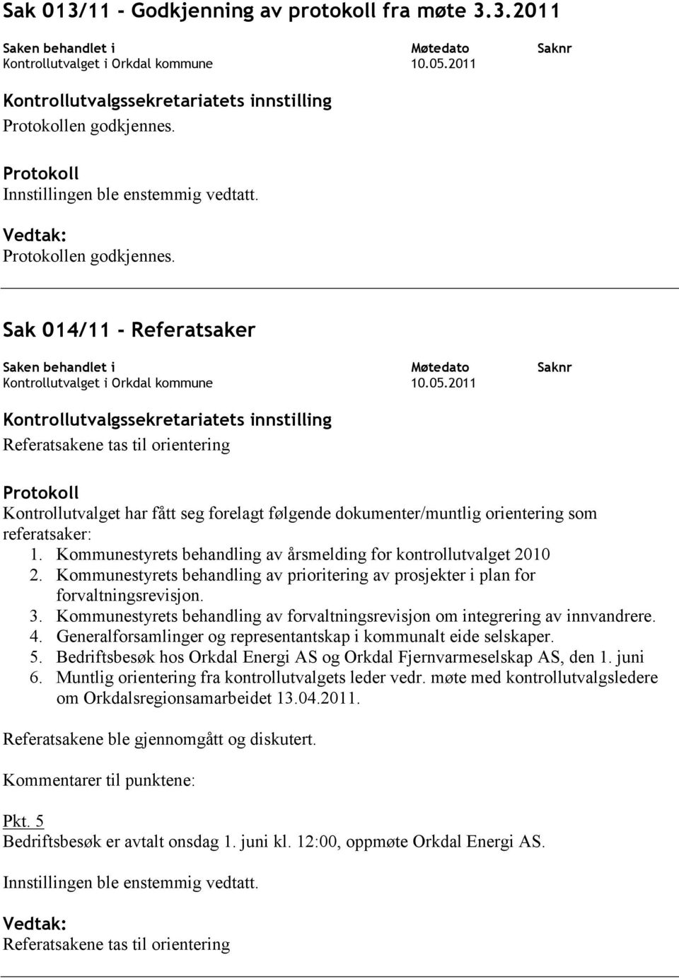 Sak 014/11 - Referatsaker Saken behandlet i Kontrollutvalget i Orkdal kommune Kontrollutvalgssekretariatets innstilling Referatsakene tas til orientering Protokoll Kontrollutvalget har fått seg