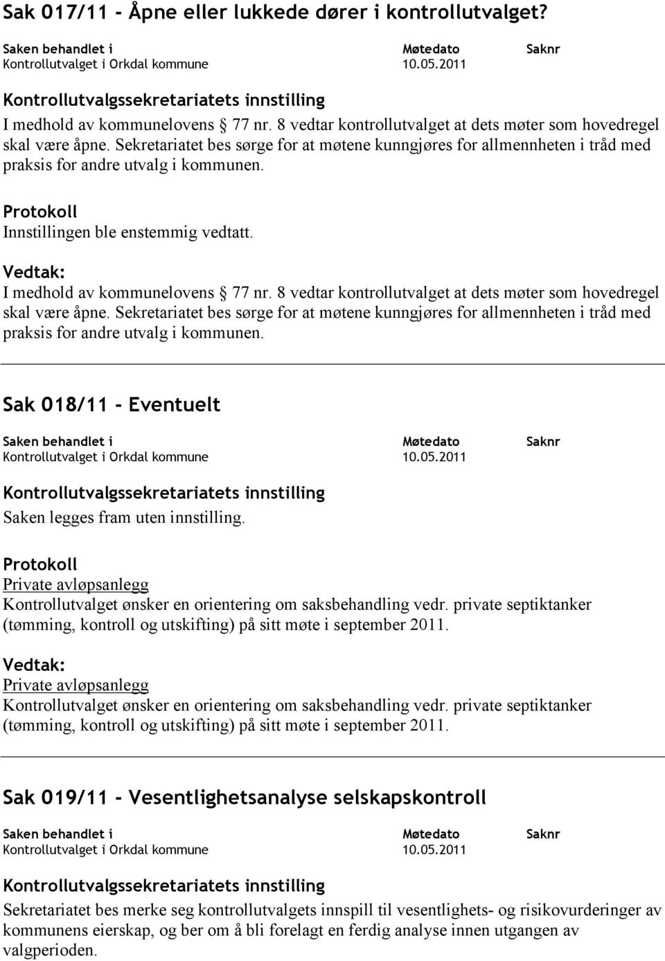 Sekretariatet bes sørge for at møtene kunngjøres for allmennheten i tråd med praksis for andre utvalg i kommunen. Protokoll Innstillingen ble enstemmig vedtatt.