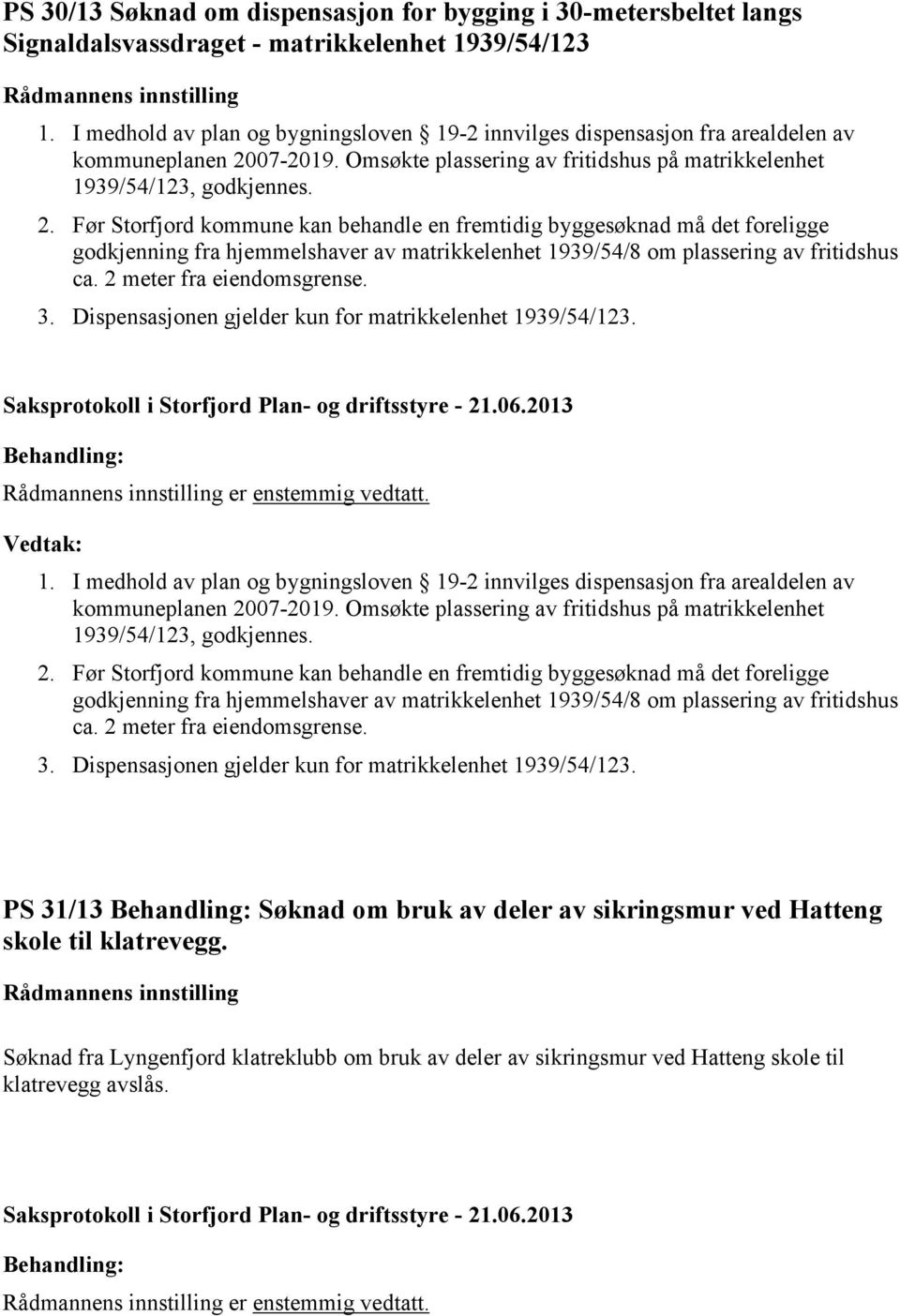 07-2019. Omsøkte plassering av fritidshus på matrikkelenhet 1939/54/123, godkjennes. 2.