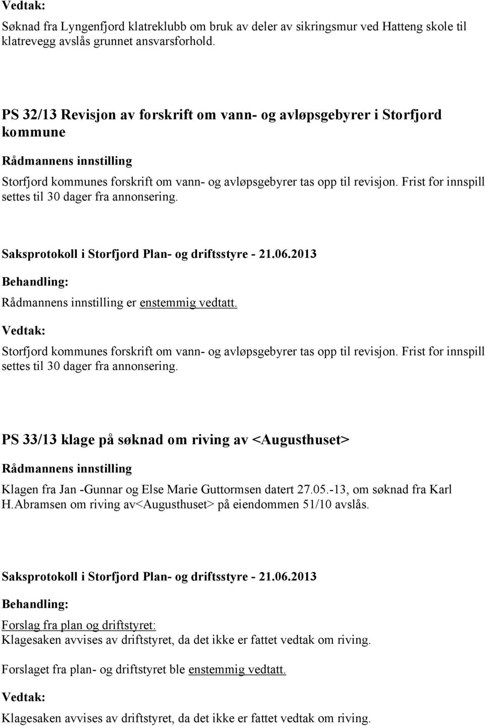 Frist for innspill settes til 30 dager fra annonsering. er enstemmig vedtatt. Storfjord kommunes forskrift om vann- og avløpsgebyrer tas opp til revisjon.