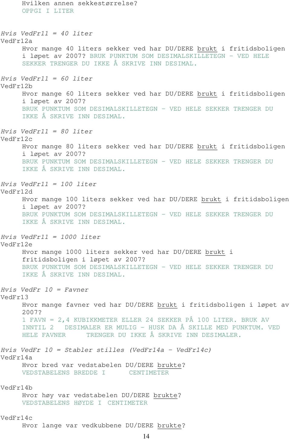 BRUK PUNKTUM SOM DESIMALSKILLETEGN - VED HELE SEKKER TRENGER DU Hvis VedFr11 = 80 liter VedFr12c Hvor mange 80 liters sekker ved har DU/DERE brukt i fritidsboligen i løpet av 2007?