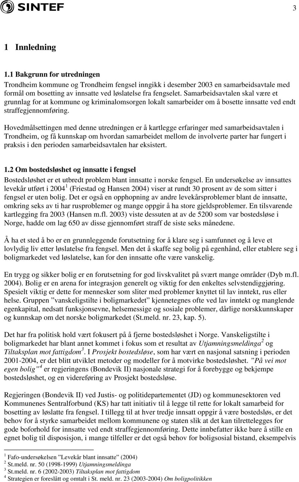 Hovedmålsettingen med denne utredningen er å kartlegge erfaringer med samarbeidsavtalen i Trondheim, og få kunnskap om hvordan samarbeidet mellom de involverte parter har fungert i praksis i den