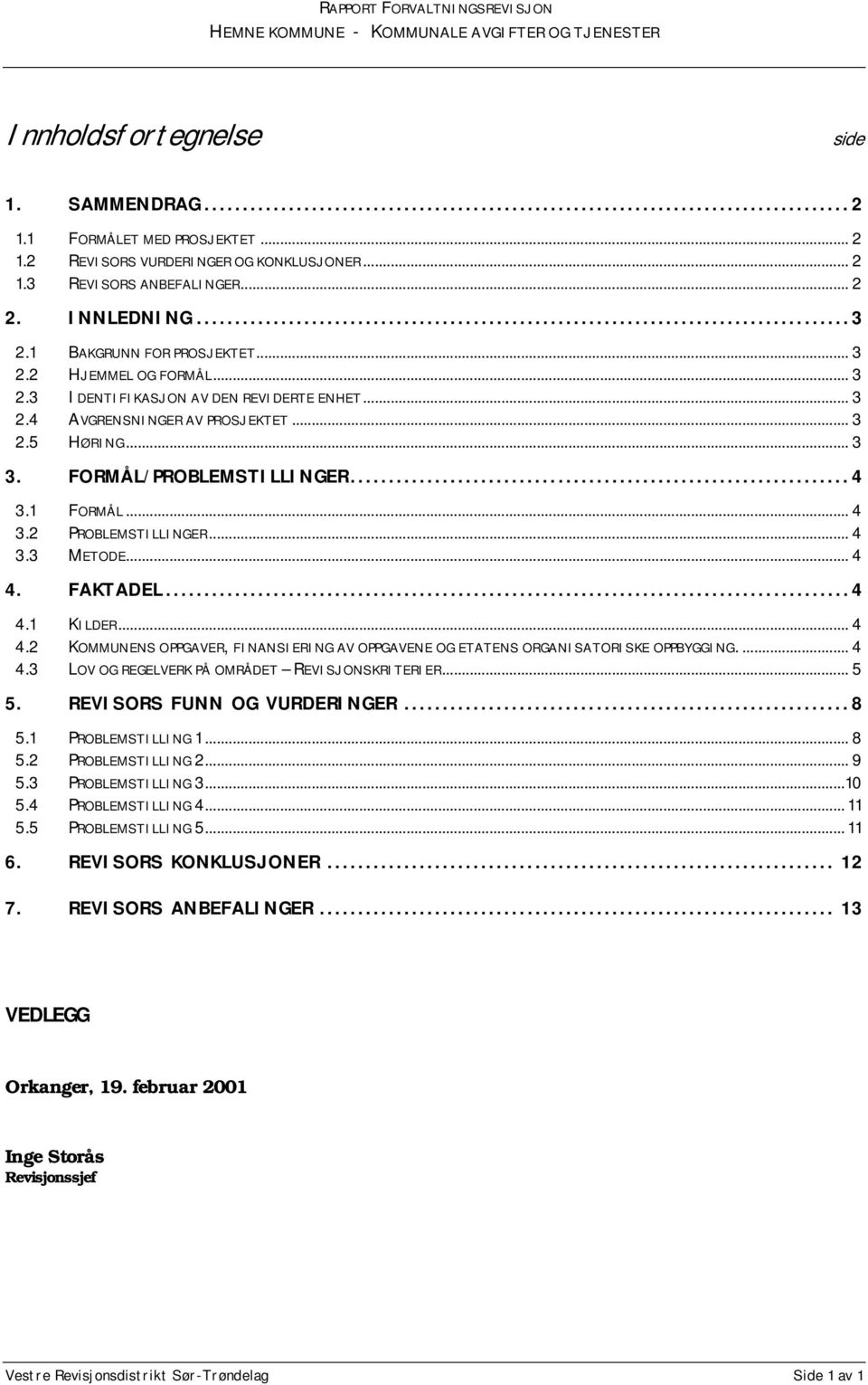 2 PROBLEMSTILLINGER... 4 3.3 METODE... 4 4. FAKTADEL...4 4.1 KILDER... 4 4.2 KOMMUNENS OPPGAVER, FINANSIERING AV OPPGAVENE OG ETATENS ORGANISATORISKE OPPBYGGING.... 4 4.3 LOV OG REGELVERK PÅ OMRÅDET REVISJONSKRITERIER.