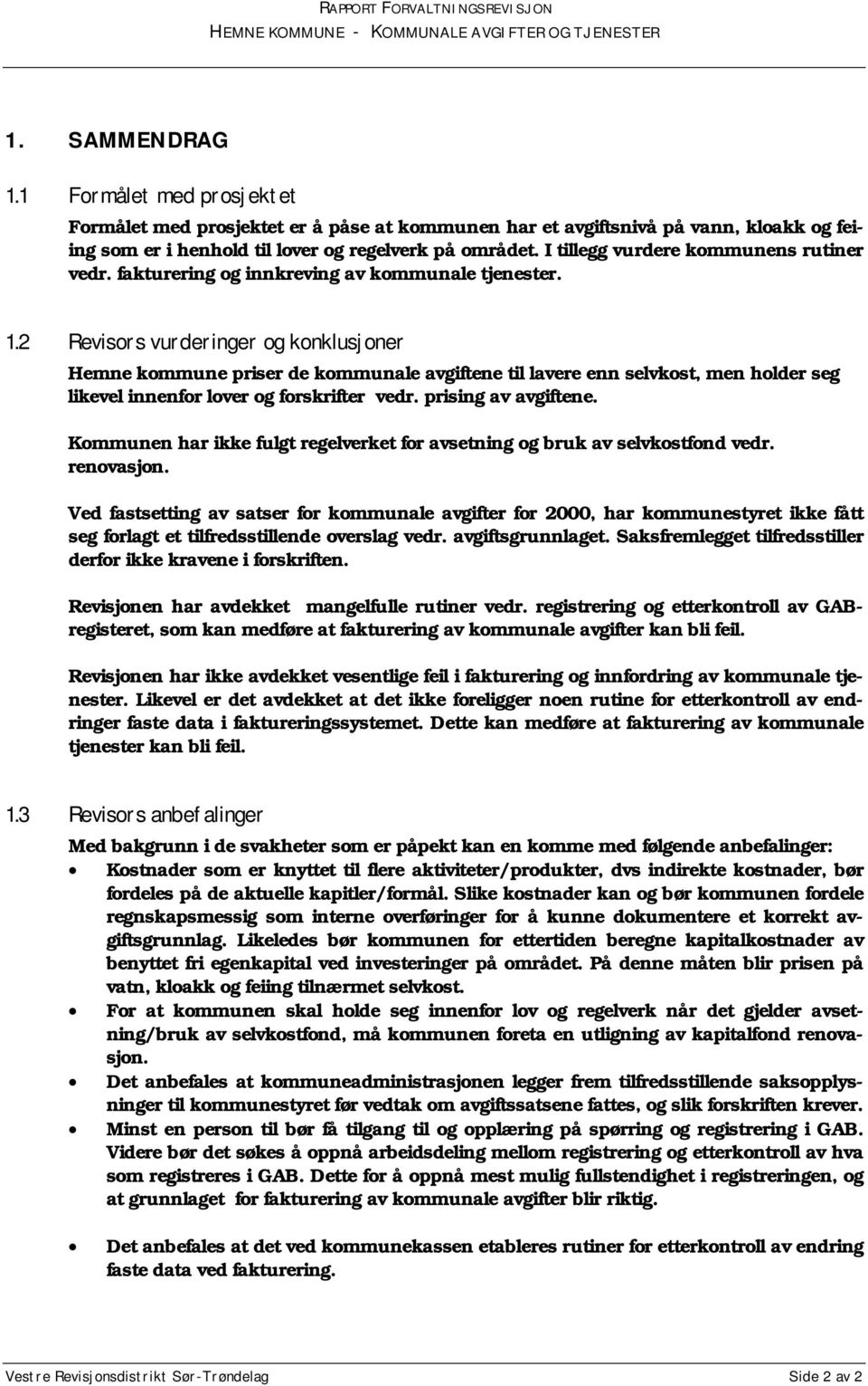 2 Revisors vurderinger og konklusjoner Hemne kommune priser de kommunale avgiftene til lavere enn selvkost, men holder seg likevel innenfor lover og forskrifter vedr. prising av avgiftene.