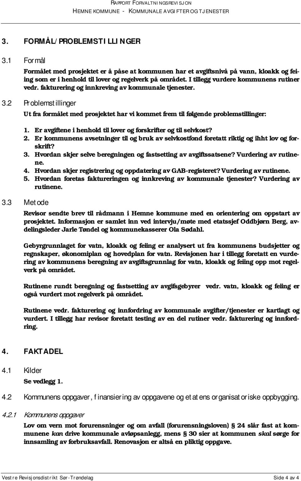 Er avgiftene i henhold til lover og forskrifter og til selvkost? 2. Er kommunens avsetninger til og bruk av selvkostfond foretatt riktig og ihht lov og forskrift? 3.