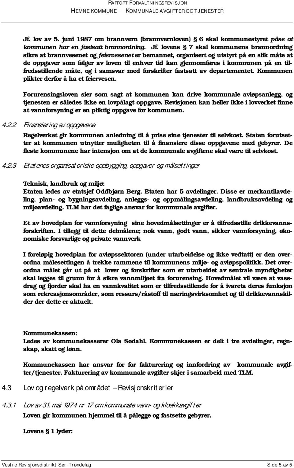 kommunen på en tilfredsstillende måte, og i samsvar med forskrifter fastsatt av departementet. Kommunen plikter derfor å ha et feiervesen.