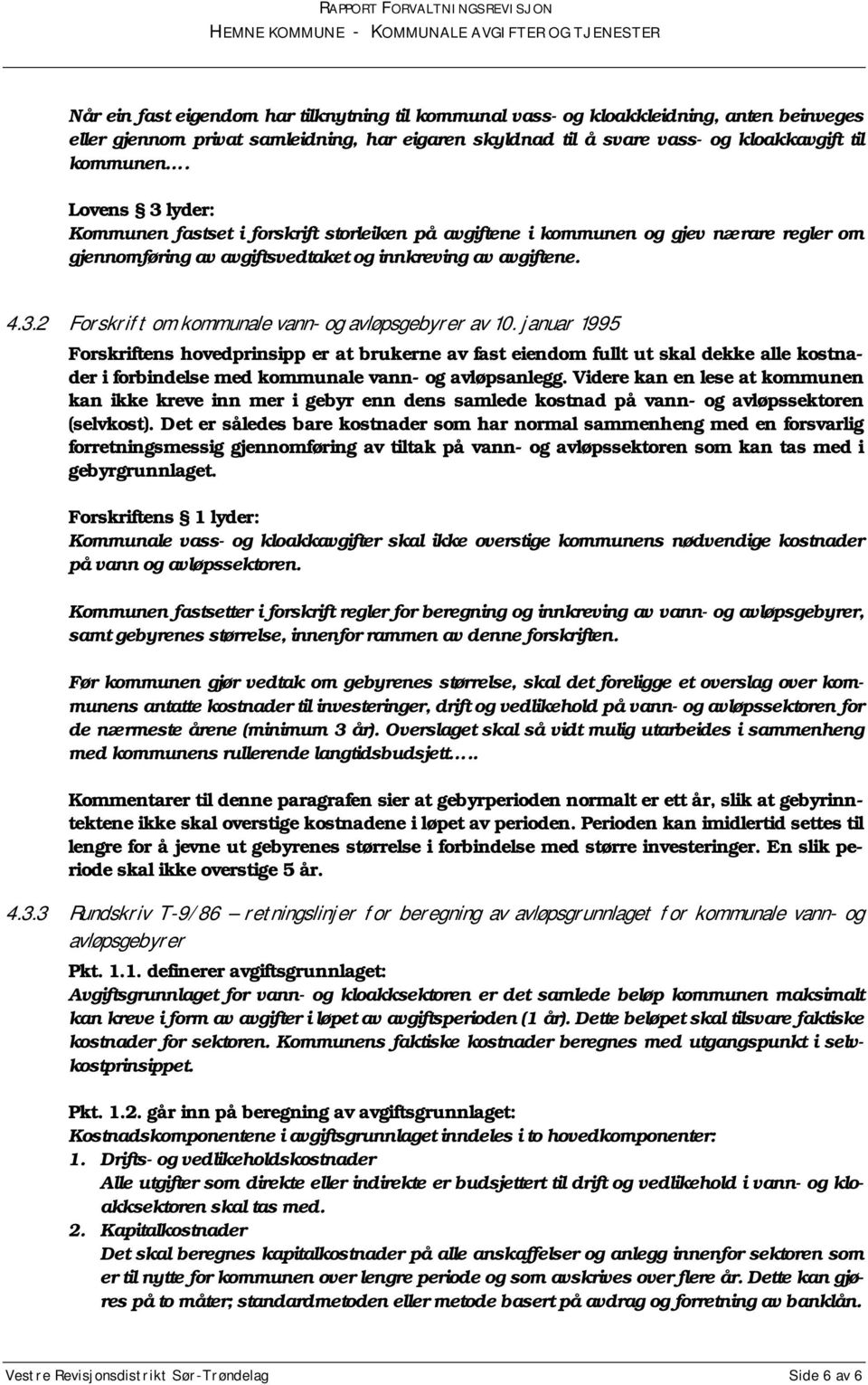 januar 1995 Forskriftens hovedprinsipp er at brukerne av fast eiendom fullt ut skal dekke alle kostnader i forbindelse med kommunale vann- og avløpsanlegg.