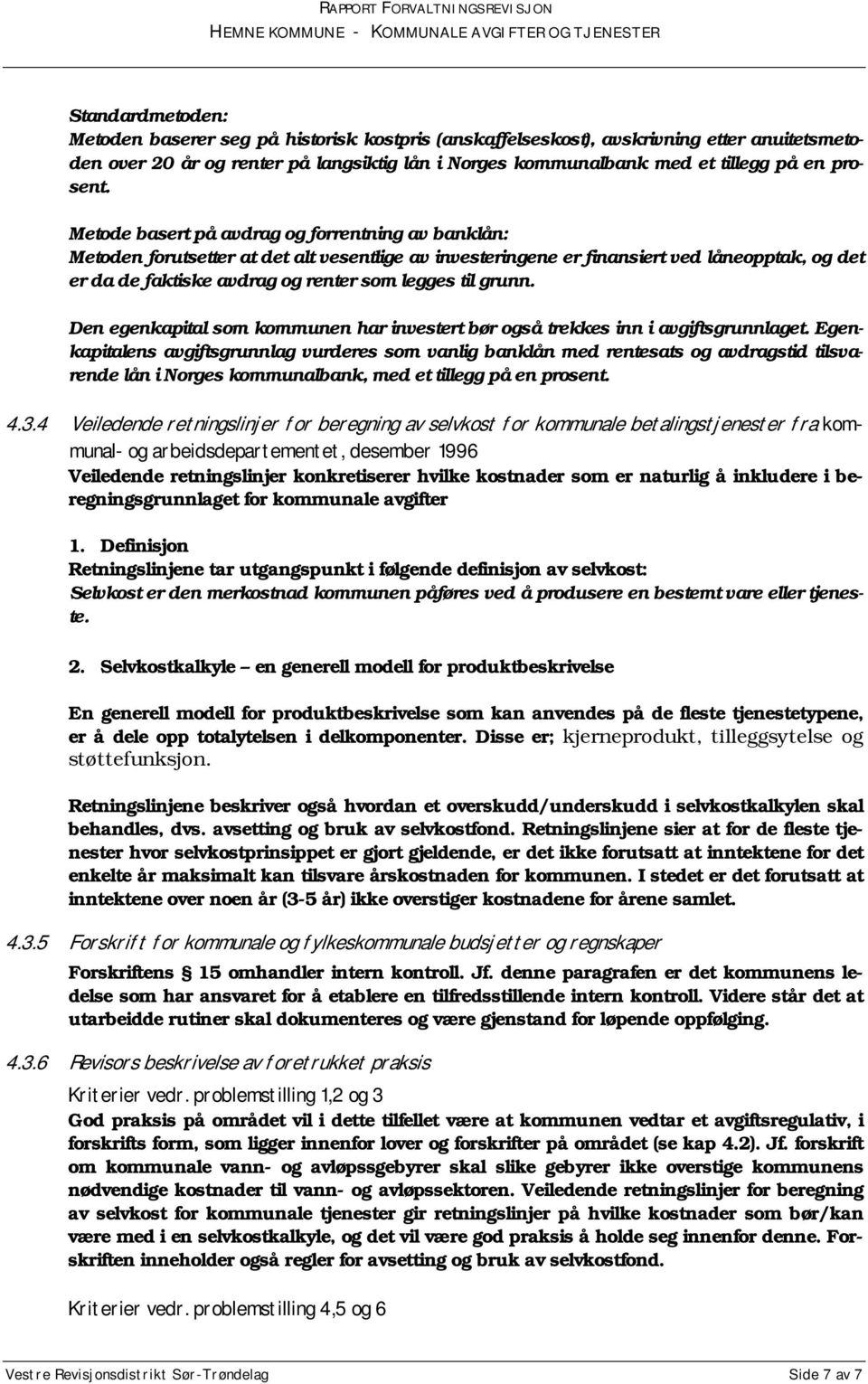 Metode basert på avdrag og forrentning av banklån: Metoden forutsetter at det alt vesentlige av investeringene er finansiert ved låneopptak, og det er da de faktiske avdrag og renter som legges til