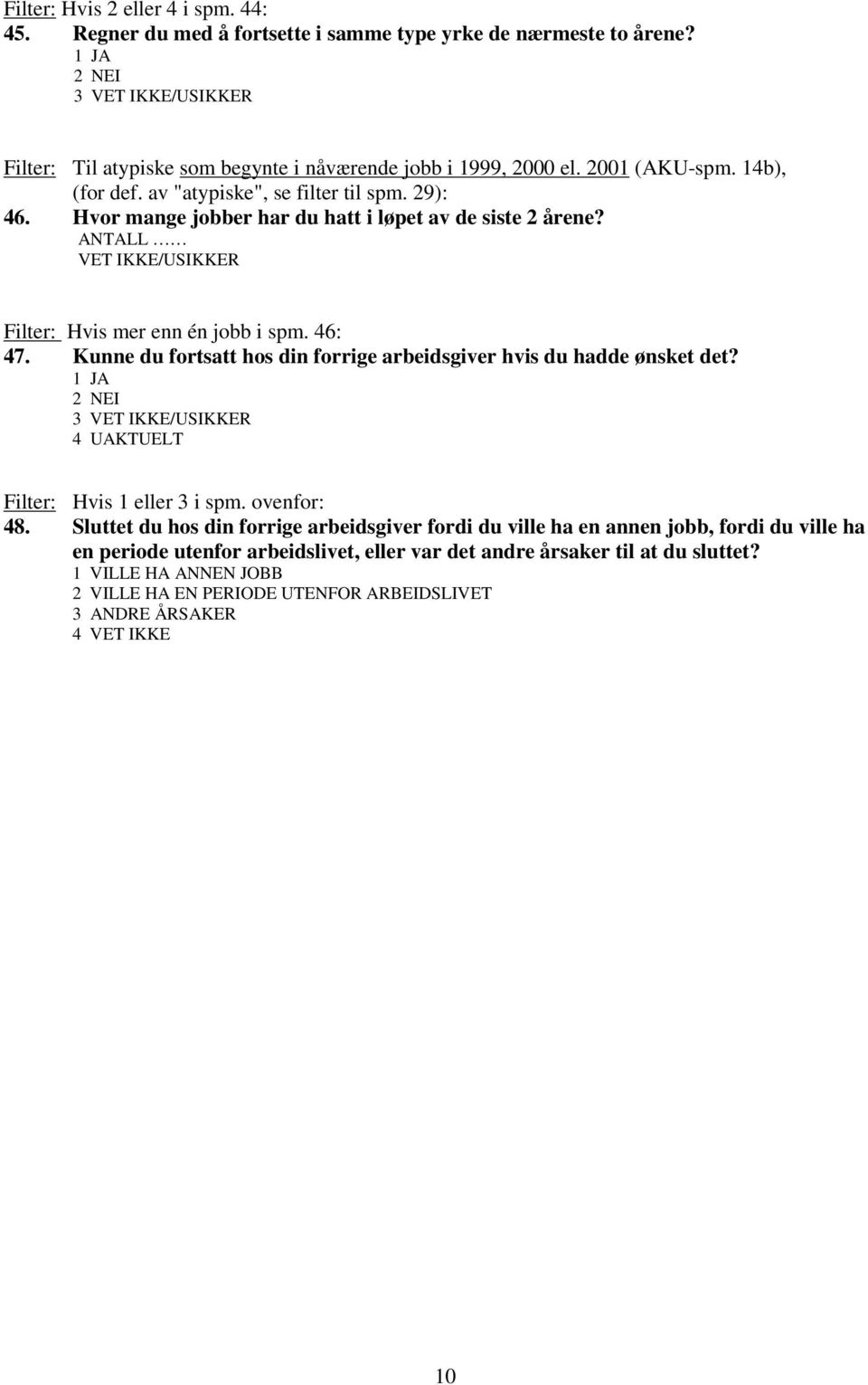 Kunne du fortsatt hos din forrige arbeidsgiver hvis du hadde ønsket det? 3 VET IKKE/USIKKER 4 UAKTUELT Filter: Hvis 1 eller 3 i spm. ovenfor: 48.