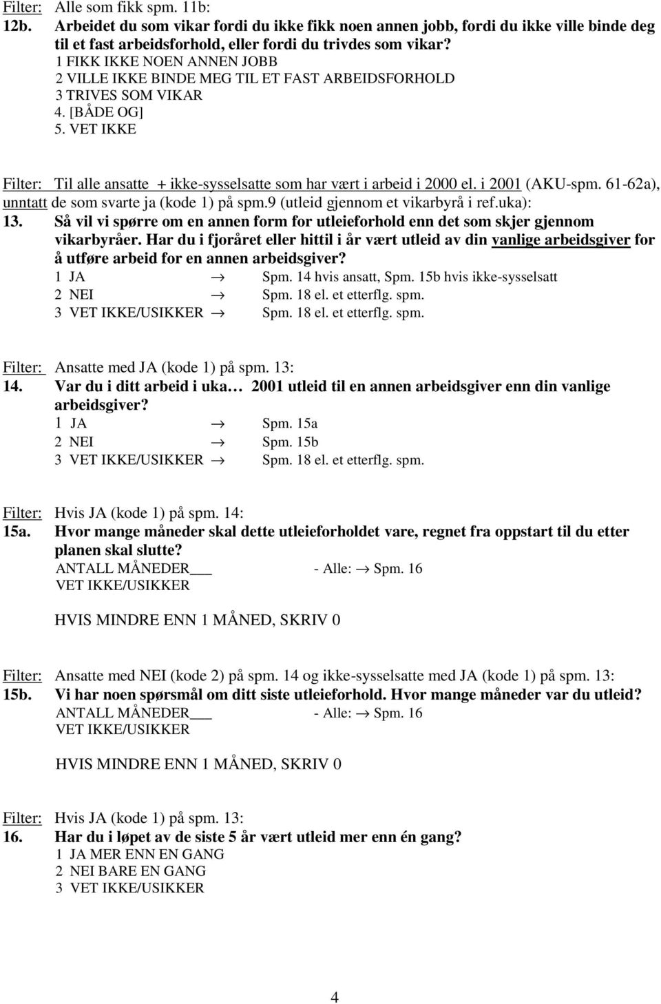 i 2001 (AKU-spm. 61-62a), unntatt de som svarte ja (kode 1) på spm.9 (utleid gjennom et vikarbyrå i ref.uka): 13.