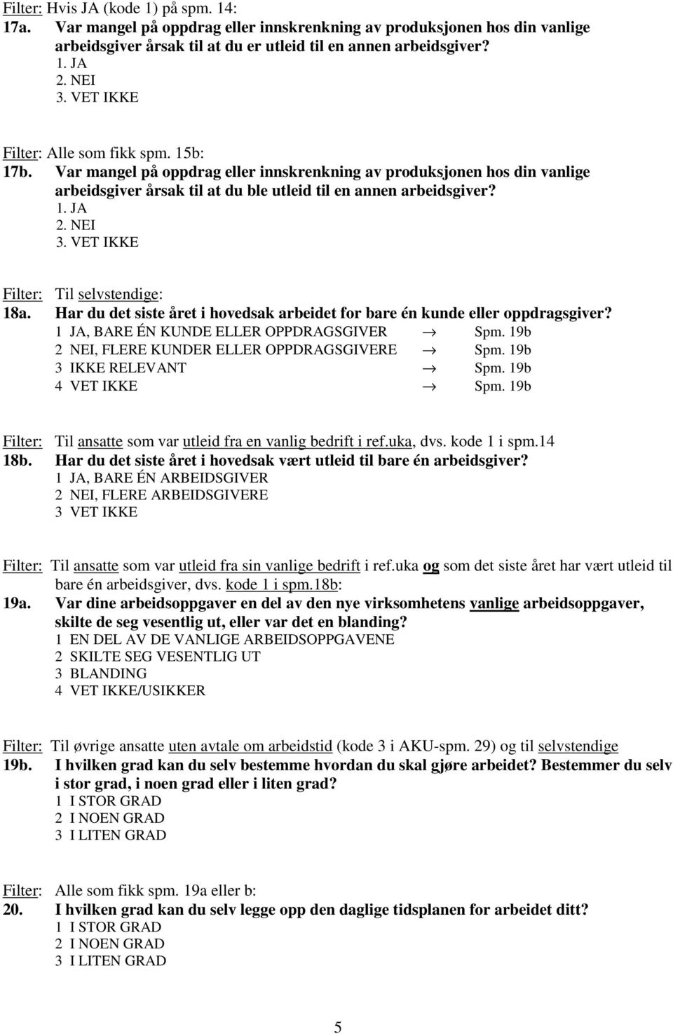 NEI 3. VET IKKE Filter: Til selvstendige: 18a. Har du det siste året i hovedsak arbeidet for bare én kunde eller oppdragsgiver?, BARE ÉN KUNDE ELLER OPPDRAGSGIVER Spm.