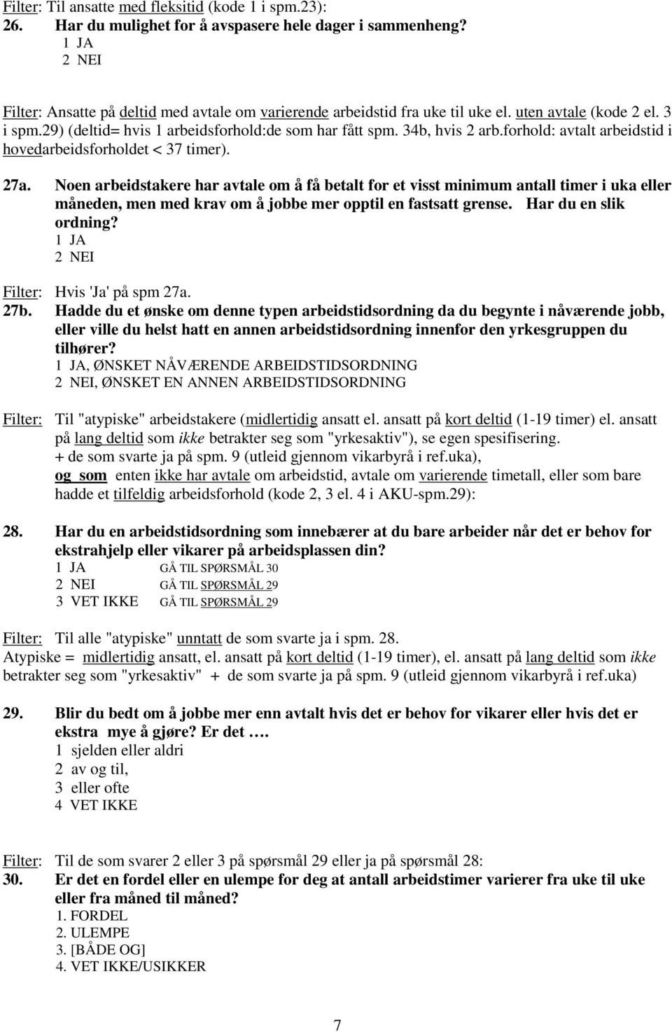 Noen arbeidstakere har avtale om å få betalt for et visst minimum antall timer i uka eller måneden, men med krav om å jobbe mer opptil en fastsatt grense. Har du en slik ordning?