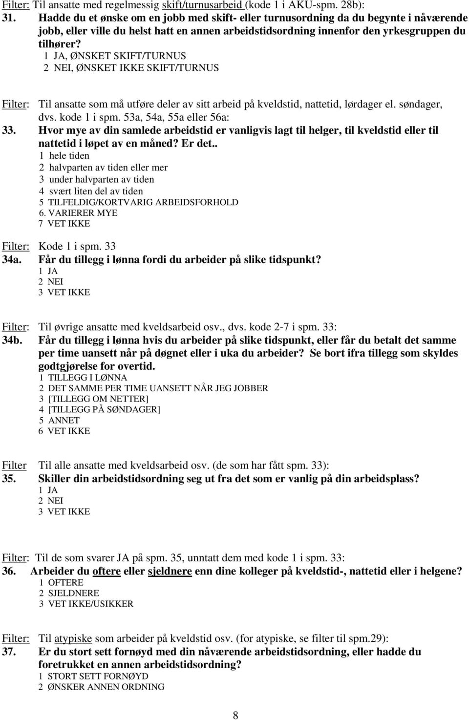 , ØNSKET SKIFT/TURNUS, ØNSKET IKKE SKIFT/TURNUS Filter: Til ansatte som må utføre deler av sitt arbeid på kveldstid, nattetid, lørdager el. søndager, dvs. kode 1 i spm. 53a, 54a, 55a eller 56a: 33.