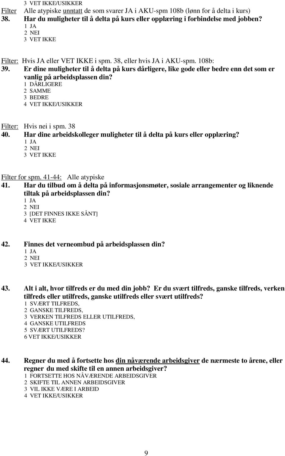 Er dine muligheter til å delta på kurs dårligere, like gode eller bedre enn det som er vanlig på arbeidsplassen din? 1 DÅRLIGERE 2 SAMME 3 BEDRE 4 VET IKKE/USIKKER Filter: Hvis nei i spm. 38 40.