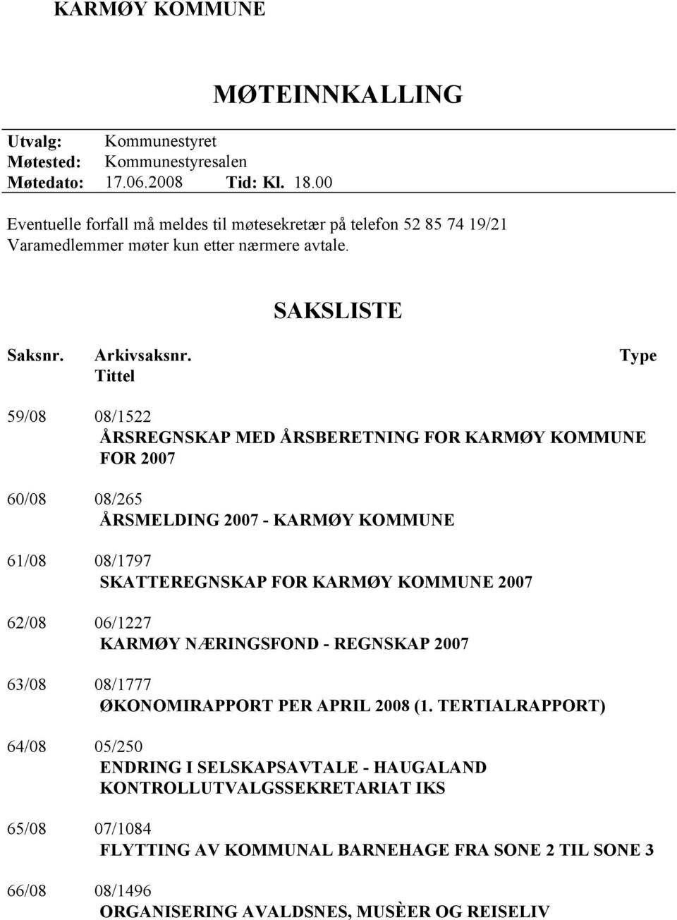 Type Tittel 59/08 08/1522 ÅRSREGNSKAP MED ÅRSBERETNING FOR KARMØY KOMMUNE FOR 2007 60/08 08/265 ÅRSMELDING 2007 - KARMØY KOMMUNE 61/08 08/1797 SKATTEREGNSKAP FOR KARMØY KOMMUNE 2007 62/08