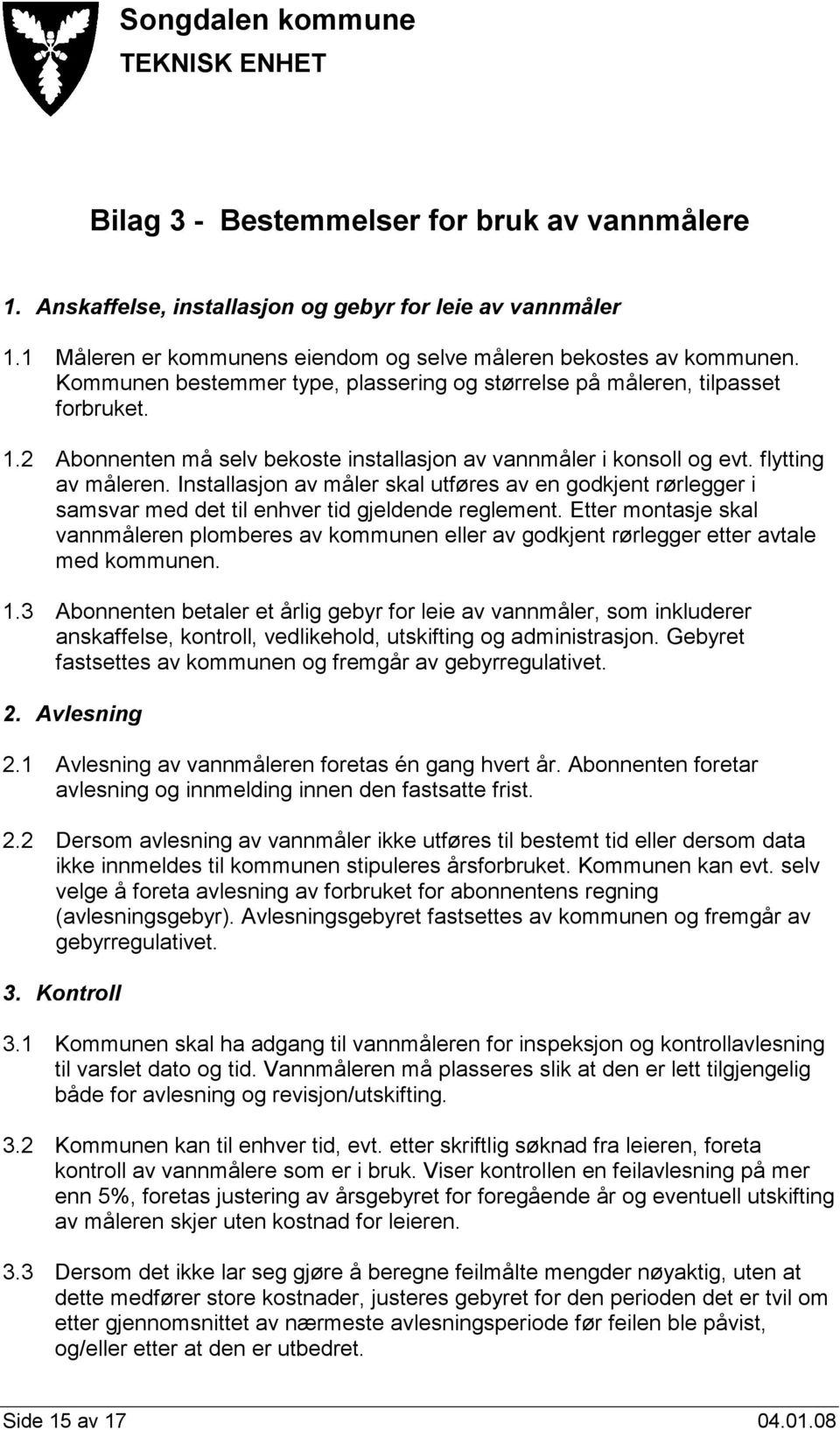 2 Abonnenten må selv bekoste installasjon av vannmåler i konsoll og evt. flytting av måleren.