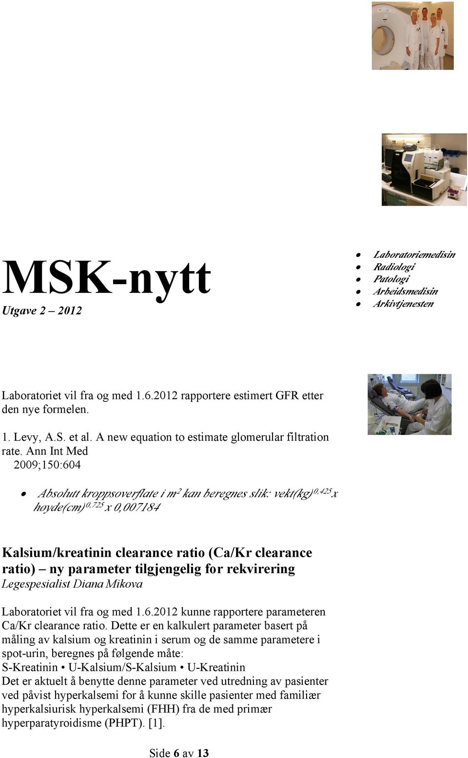 tilgjengelig for rekvirering Legespesialist Diana Mikova Laboratoriet vil fra og med 1.6.2012 kunne rapportere parameteren Ca/Kr clearance ratio.