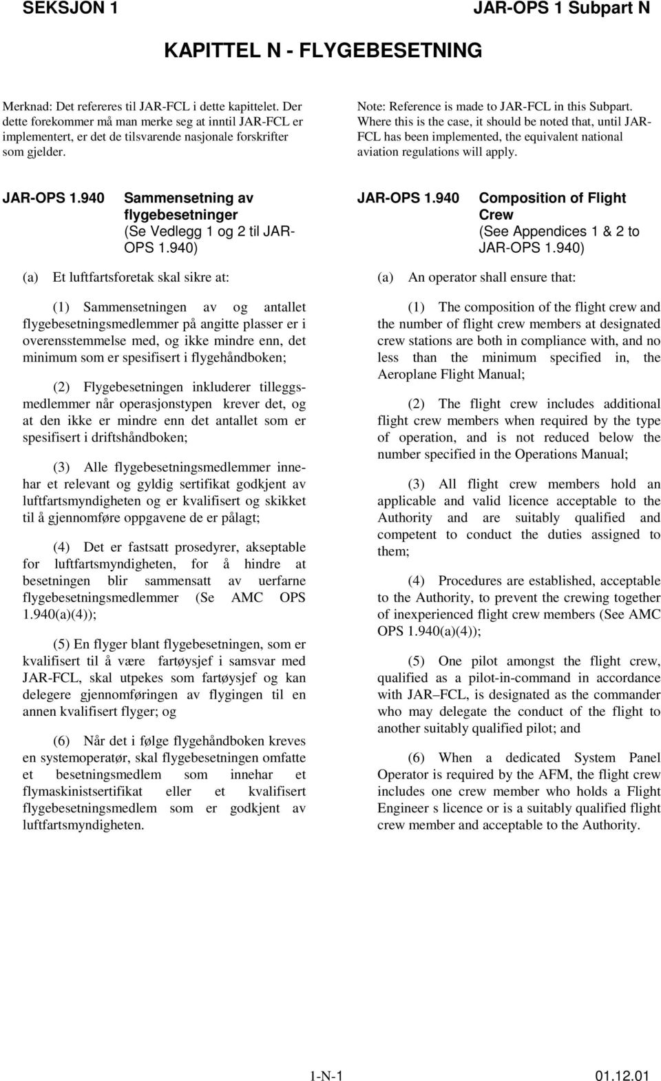 Where this is the case, it should be noted that, until JAR- FCL has been implemented, the equivalent national aviation regulations will apply. JAR-OPS 1.