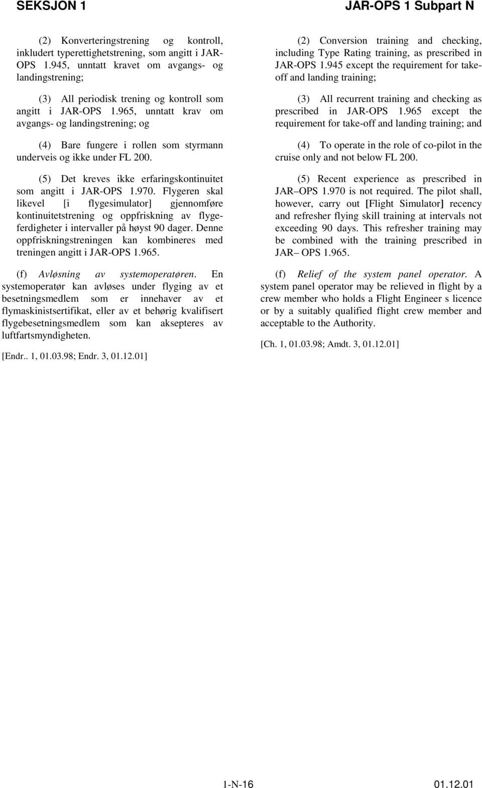 965, unntatt krav om avgangs- og landingstrening; og (4) Bare fungere i rollen som styrmann underveis og ikke under FL 200. (5) Det kreves ikke erfaringskontinuitet som angitt i JAR-OPS 1.970.