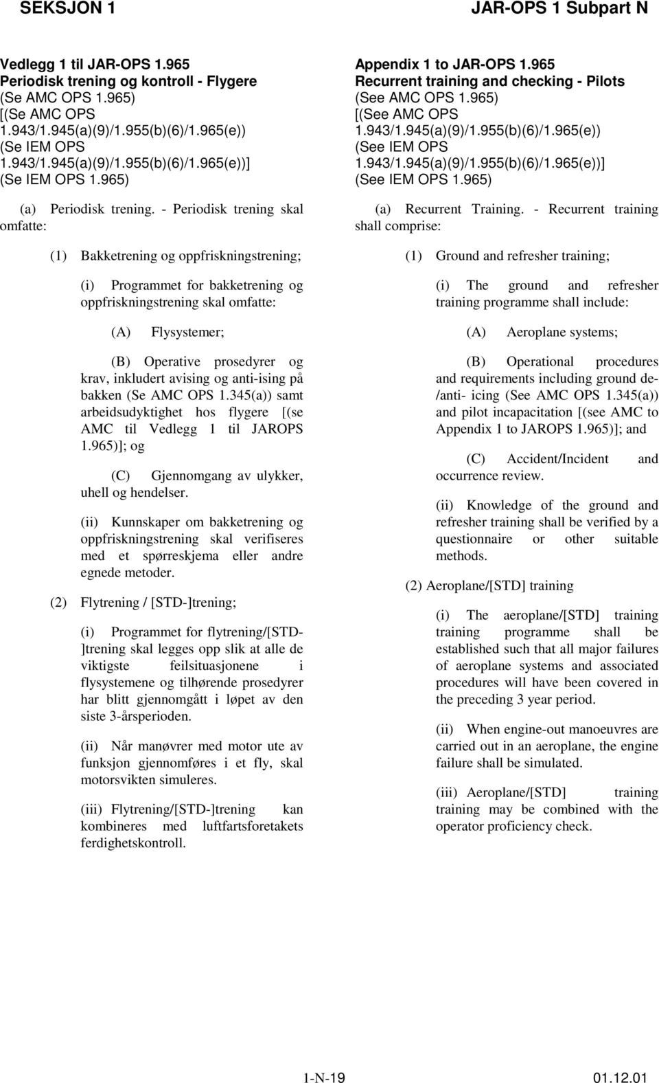 965 Recurrent training and checking - Pilots (See AMC OPS 1.965) [(See AMC OPS 1.943/1.945(a)(9)/1.955(b)(6)/1.965(e)) (See IEM OPS 1.943/1.945(a)(9)/1.955(b)(6)/1.965(e))] (See IEM OPS 1.