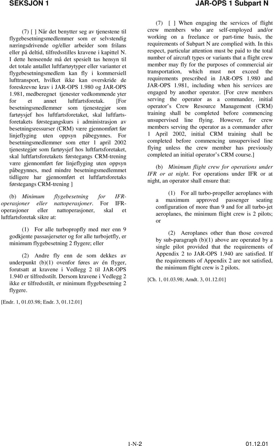 foreskrevne krav i JAR-OPS 1.980 og JAR-OPS 1.981, medberegnet tjenester vedkommende yter for et annet luftfartsforetak.