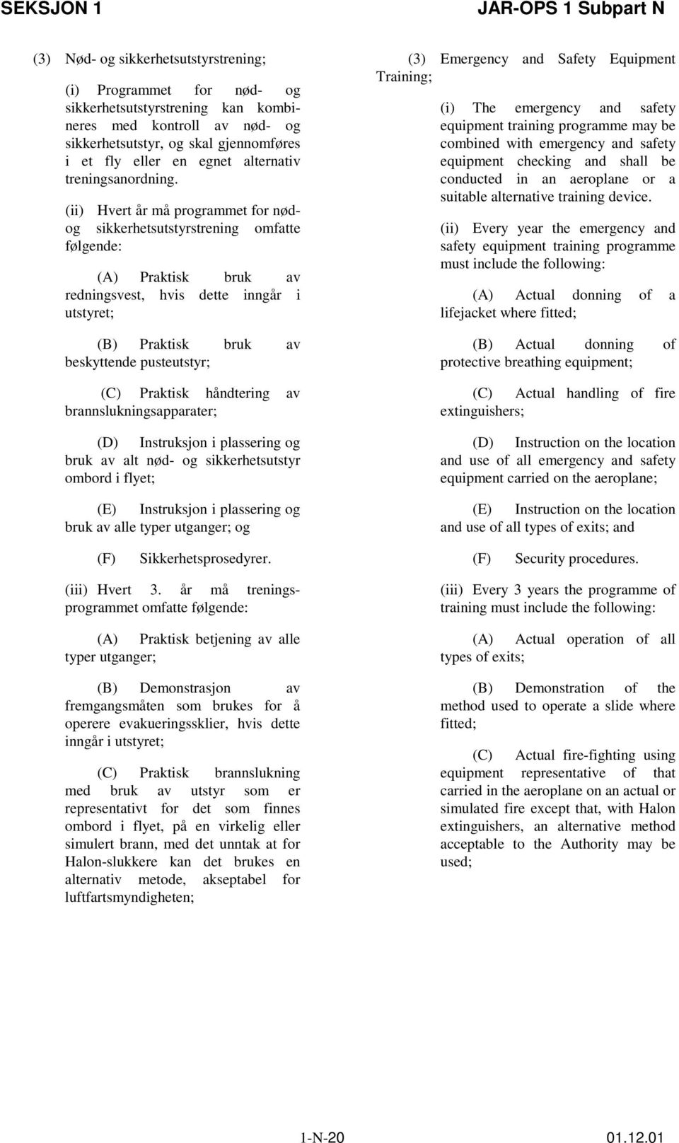 (ii) Hvert år må programmet for nødog sikkerhetsutstyrstrening omfatte følgende: (A) Praktisk bruk av redningsvest, hvis dette inngår i utstyret; (B) Praktisk bruk av beskyttende pusteutstyr; (C)