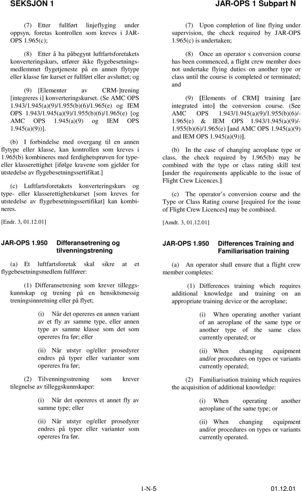 (9) [Elementer av CRM-]trening [integreres i] konverteringskurset. (Se AMC OPS 1.943/1.945(a)(9)/1.955(b)(6)/1.965(e) og IEM OPS 1.943/1.945(a)(9)/1.955(b)(6)/1.965(e) [og AMC OPS 1.