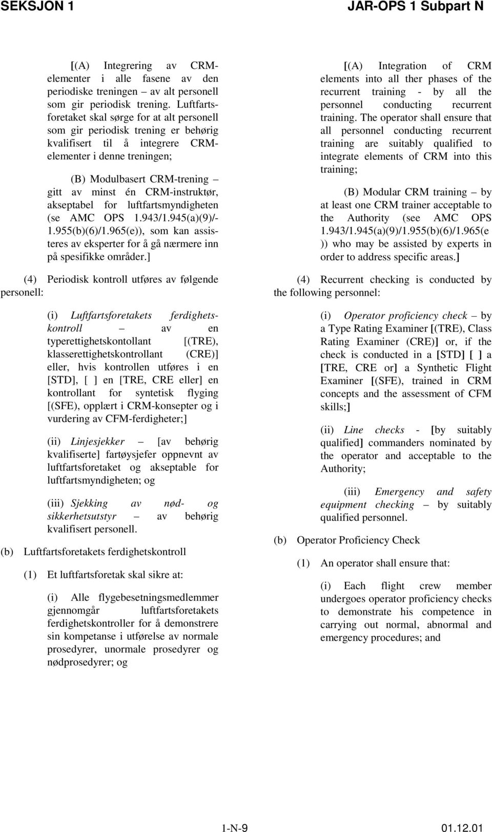 CRM-instruktør, akseptabel for luftfartsmyndigheten (se AMC OPS 1.943/1.945(a)(9)/- 1.955(b)(6)/1.965(e)), som kan assisteres av eksperter for å gå nærmere inn på spesifikke områder.