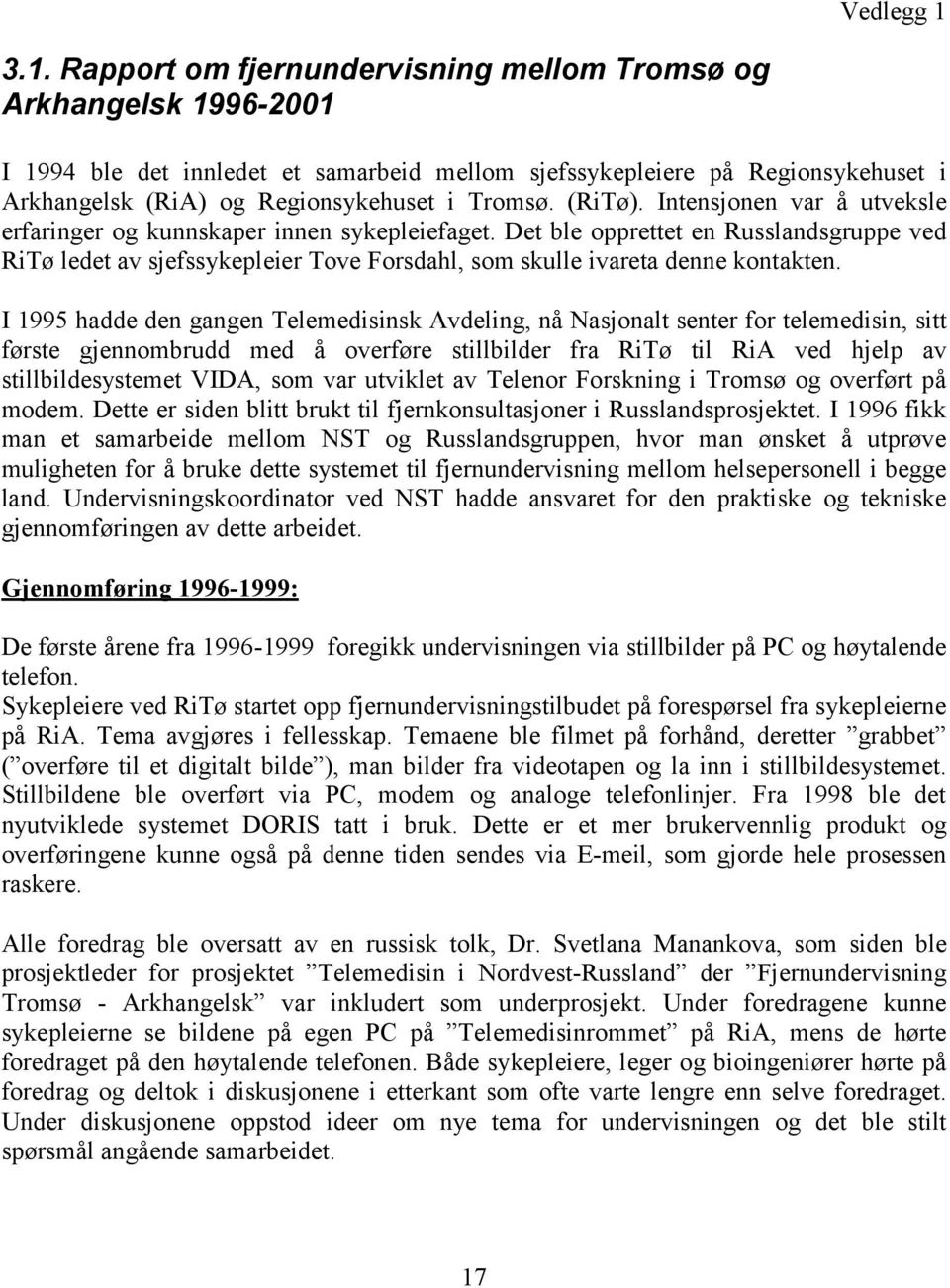 Det ble opprettet en Russlandsgruppe ved RiTø ledet av sjefssykepleier Tove Forsdahl, som skulle ivareta denne kontakten.