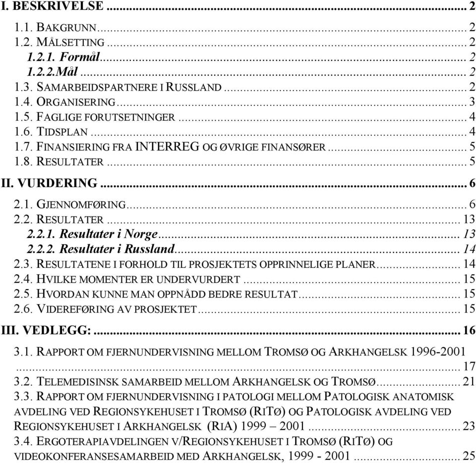 .. 14 2.3. RESULTATENE I FORHOLD TIL PROSJEKTETS OPPRINNELIGE PLANER... 14 2.4. HVILKE MOMENTER ER UNDERVURDERT... 15 2.5. HVORDAN KUNNE MAN OPPNÅDD BEDRE RESULTAT... 15 2.6.