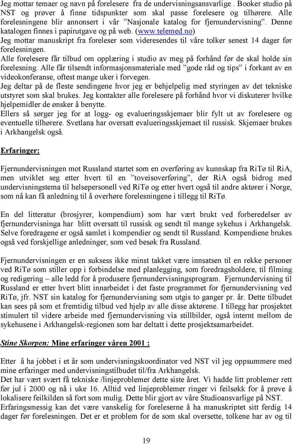 no) Jeg mottar manuskript fra foreleser som videresendes til våre tolker senest 14 dager før forelesningen.