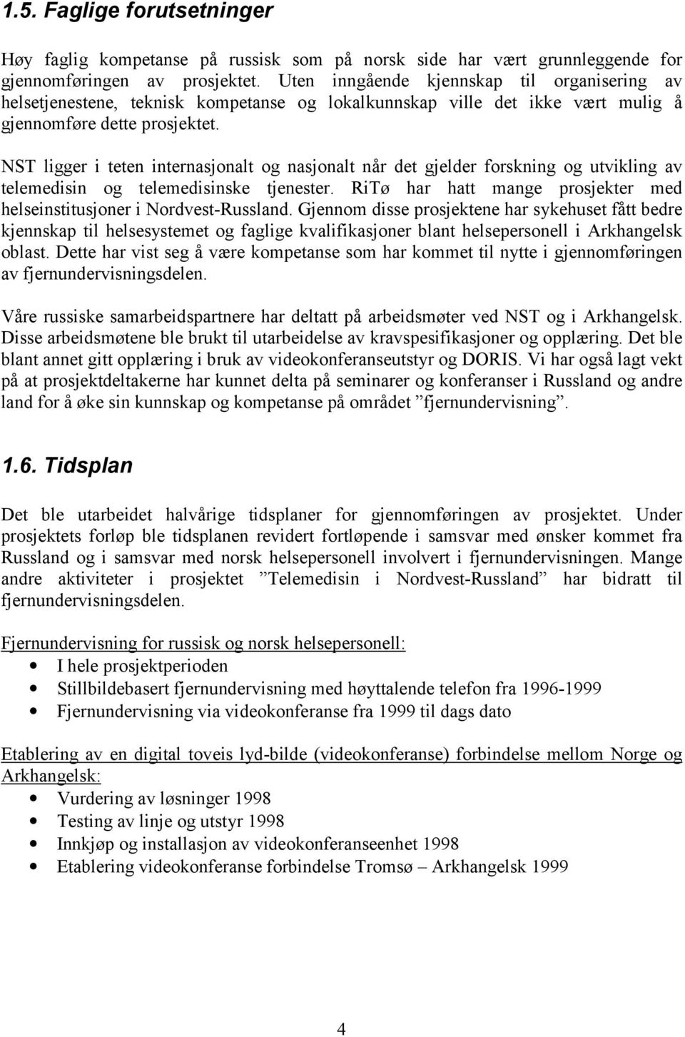 NST ligger i teten internasjonalt og nasjonalt når det gjelder forskning og utvikling av telemedisin og telemedisinske tjenester.