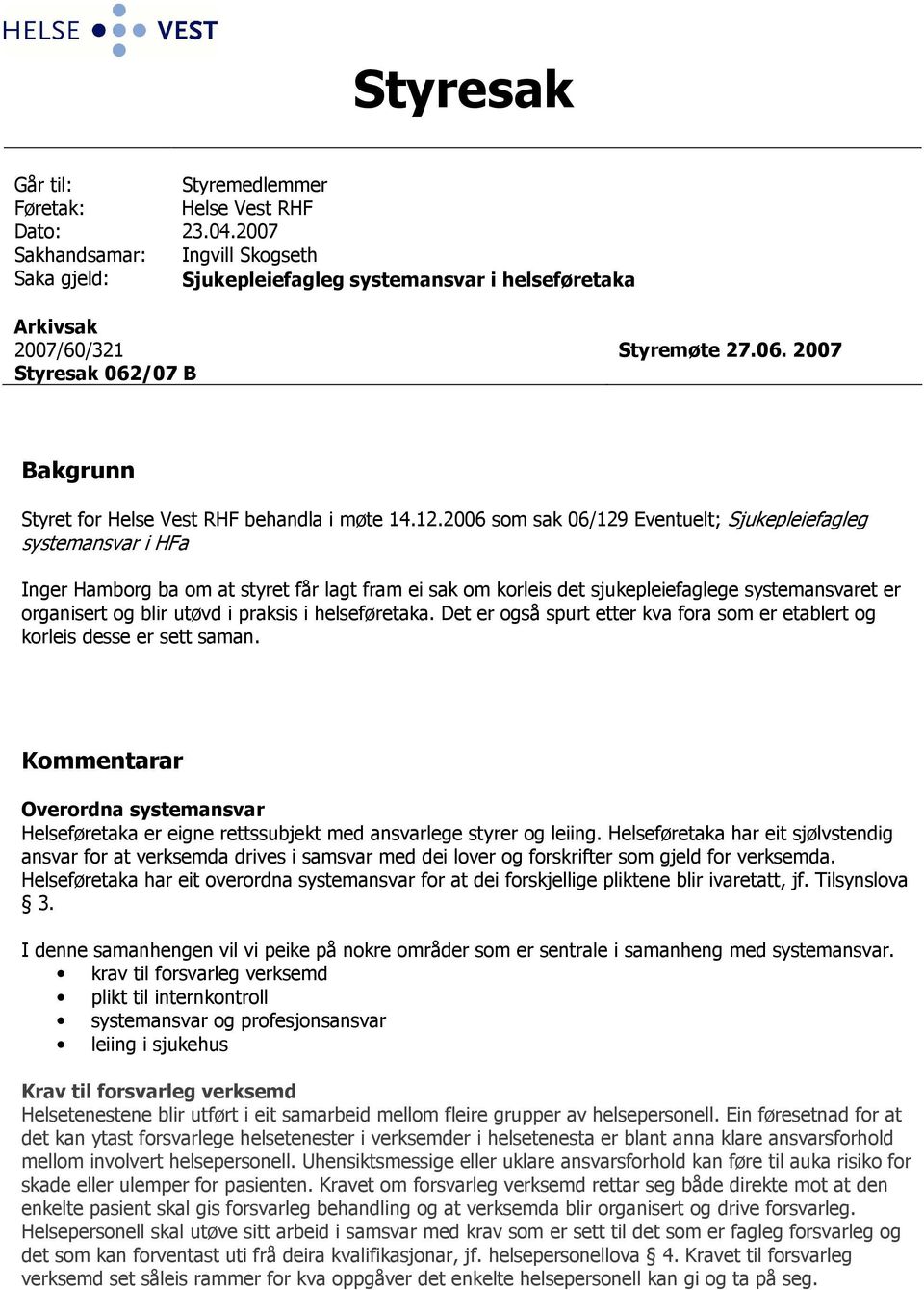 12.2006 som sak 06/129 Eventuelt; Sjukepleiefagleg systemansvar i HFa Inger Hamborg ba om at styret får lagt fram ei sak om korleis det sjukepleiefaglege systemansvaret er organisert og blir utøvd i