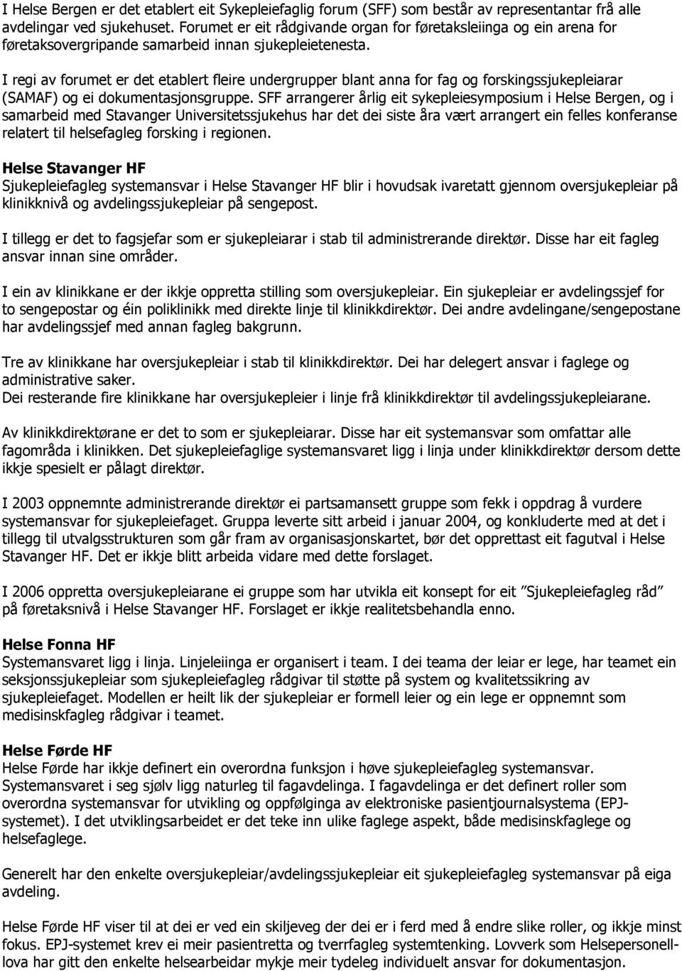 I regi av forumet er det etablert fleire undergrupper blant anna for fag og forskingssjukepleiarar (SAMAF) og ei dokumentasjonsgruppe.