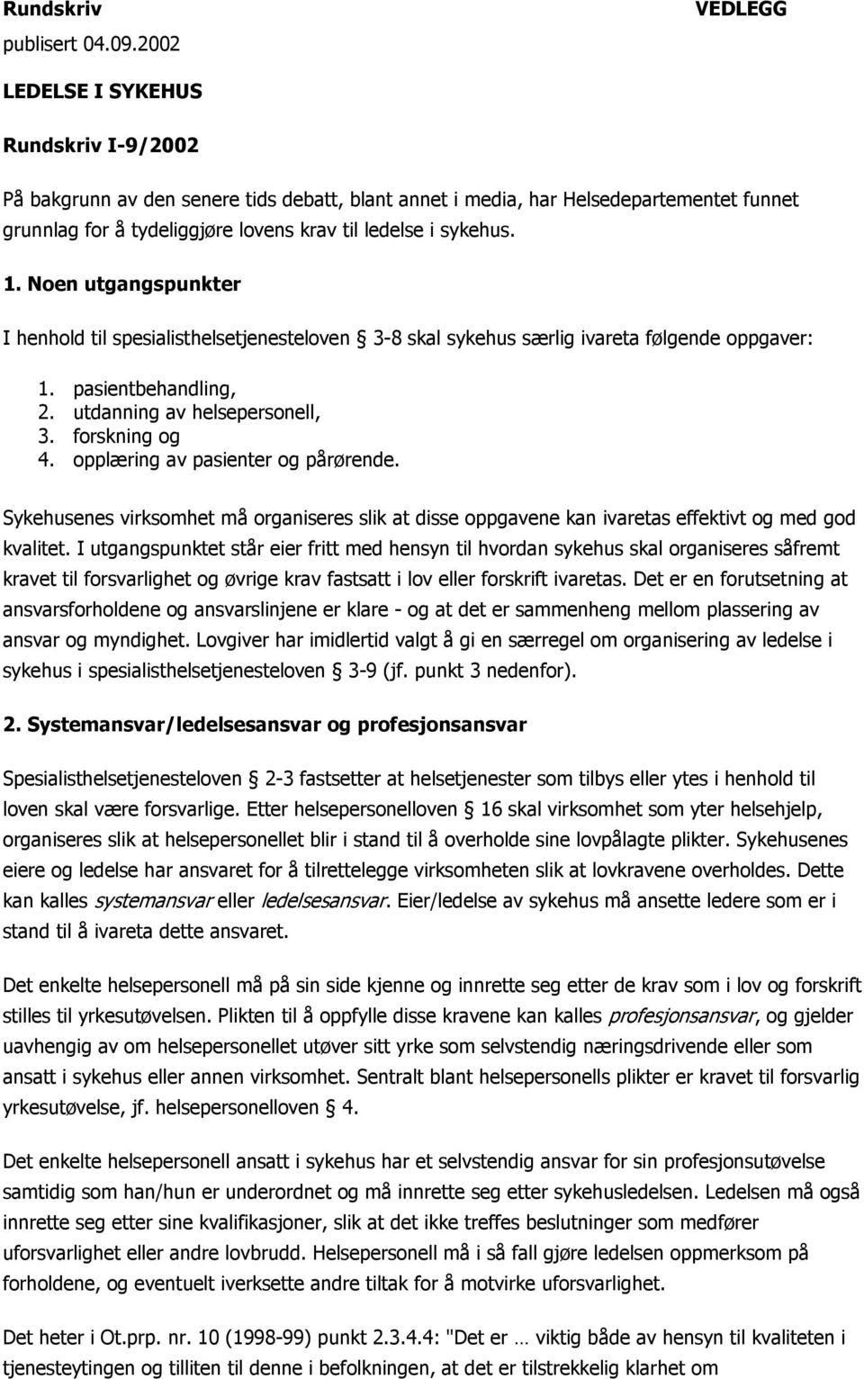 sykehus. 1. Noen utgangspunkter I henhold til spesialisthelsetjenesteloven 3-8 skal sykehus særlig ivareta følgende oppgaver: 1. pasientbehandling, 2. utdanning av helsepersonell, 3. forskning og 4.