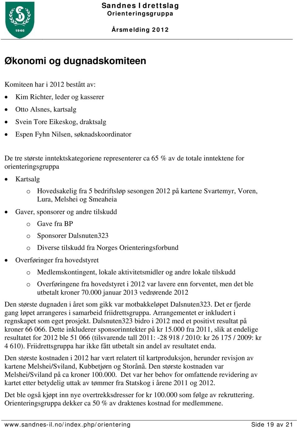 Gaver, sponsorer og andre tilskudd o Gave fra BP o Sponsorer Dalsnuten323 o Diverse tilskudd fra Norges Orienteringsforbund Overføringer fra hovedstyret o Medlemskontingent, lokale aktivitetsmidler