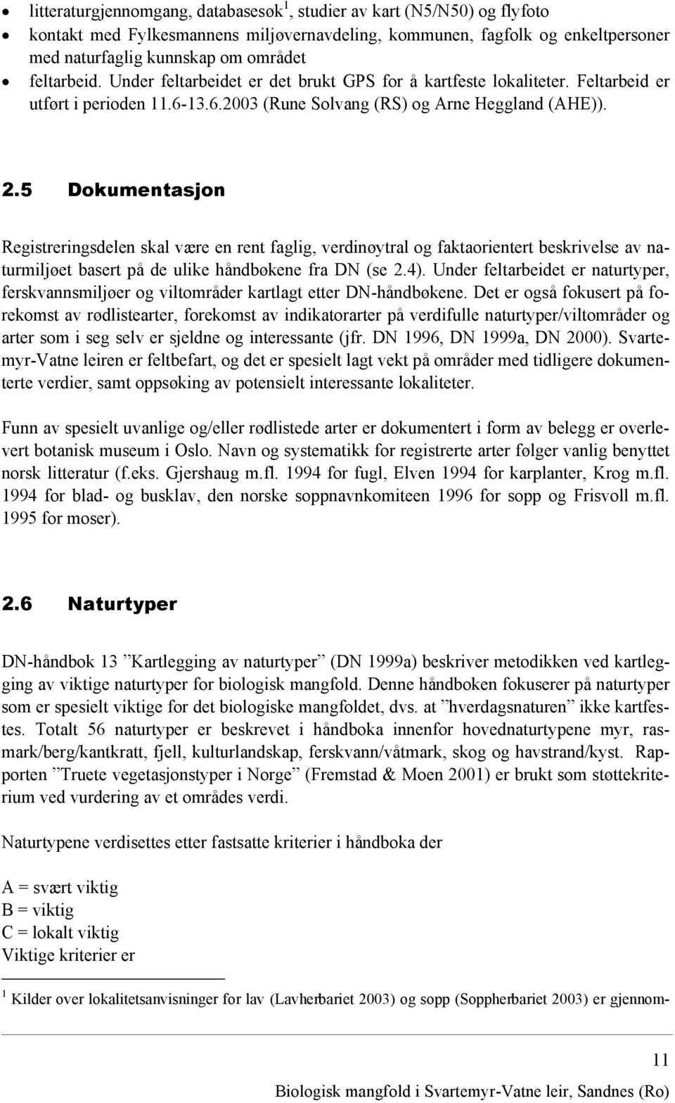 5 Dokumentasjon Registreringsdelen skal være en rent faglig, verdinøytral og faktaorientert beskrivelse av naturmiljøet basert på de ulike håndbøkene fra DN (se 2.4).