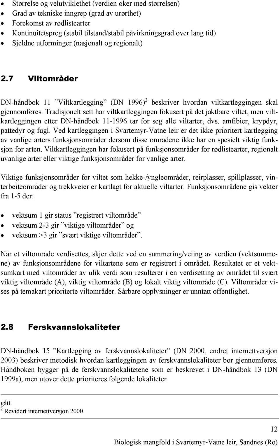 Tradisjonelt sett har viltkartleggingen fokusert på det jaktbare viltet, men viltkartleggingen etter DN-håndbok 11-1996 tar for seg alle viltarter, dvs. amfibier, krypdyr, pattedyr og fugl.