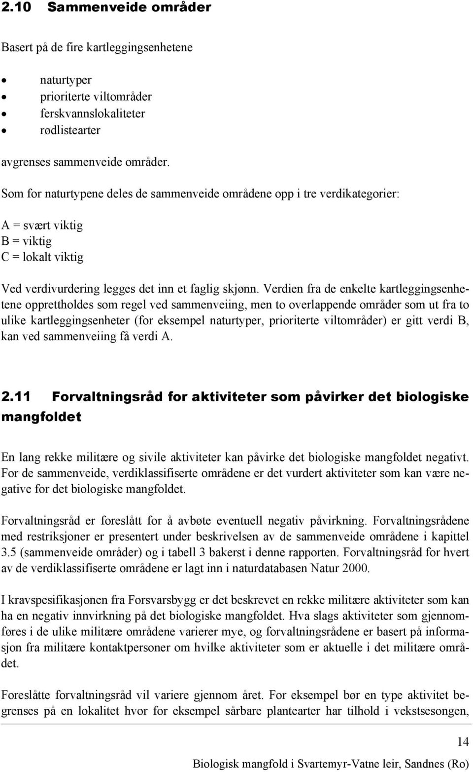 Verdien fra de enkelte kartleggingsenhetene opprettholdes som regel ved sammenveiing, men to overlappende områder som ut fra to ulike kartleggingsenheter (for eksempel naturtyper, prioriterte