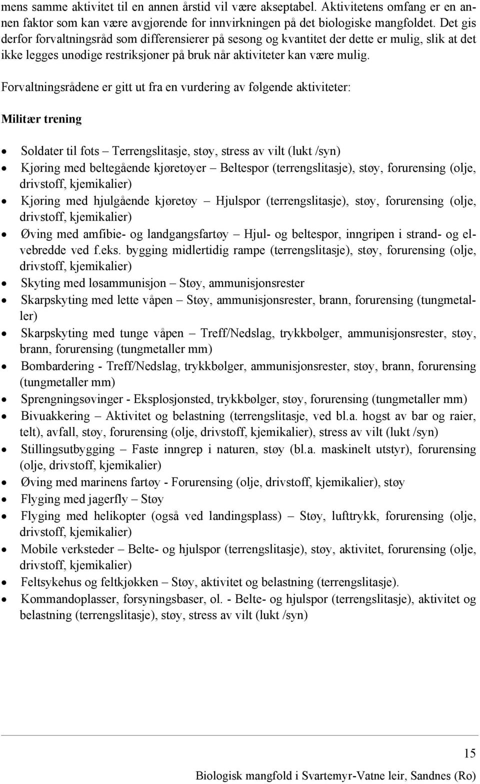 Forvaltningsrådene er gitt ut fra en vurdering av følgende aktiviteter: Militær trening Soldater til fots Terrengslitasje, støy, stress av vilt (lukt /syn) Kjøring med beltegående kjøretøyer