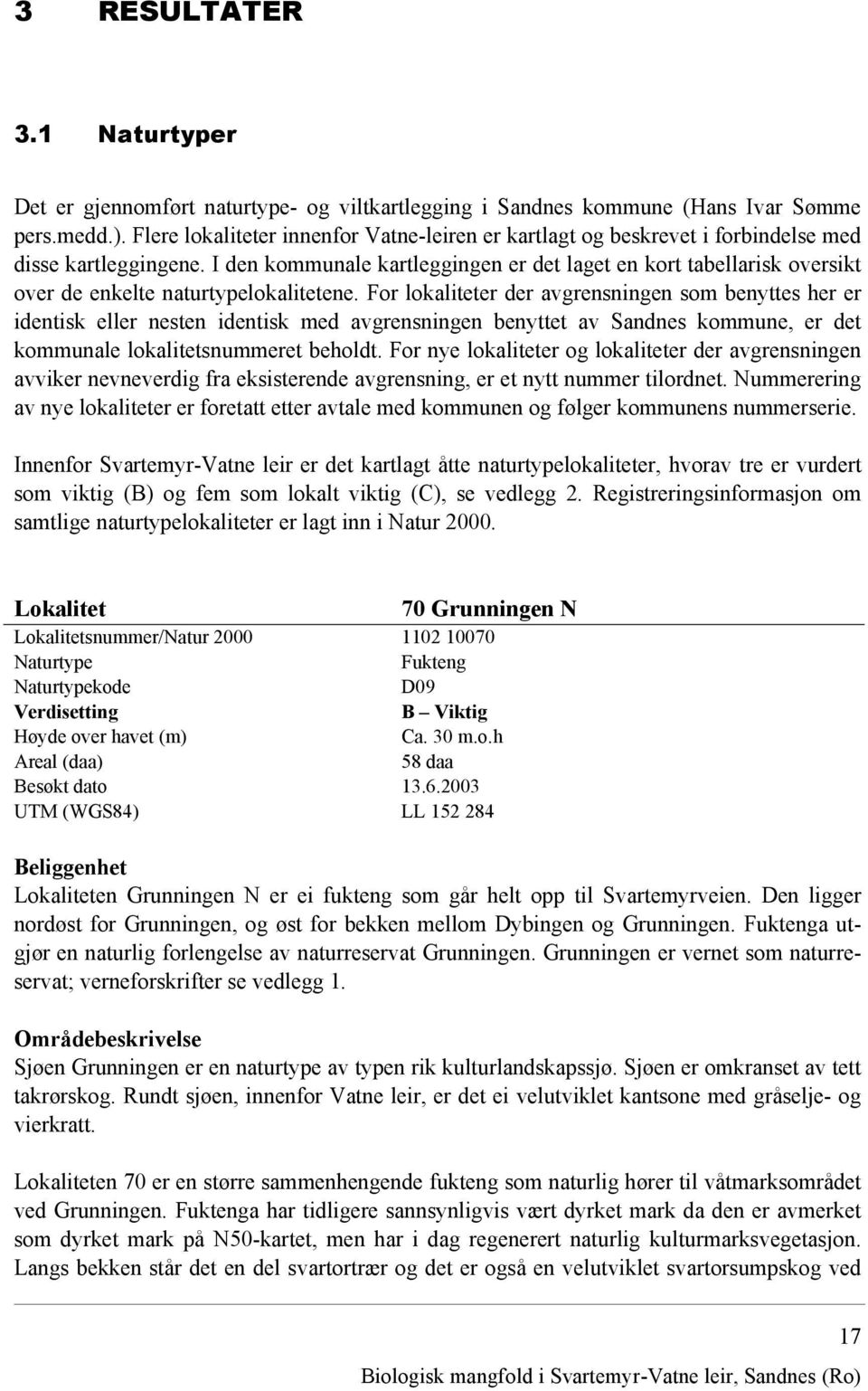 I den kommunale kartleggingen er det laget en kort tabellarisk oversikt over de enkelte naturtypelokalitetene.