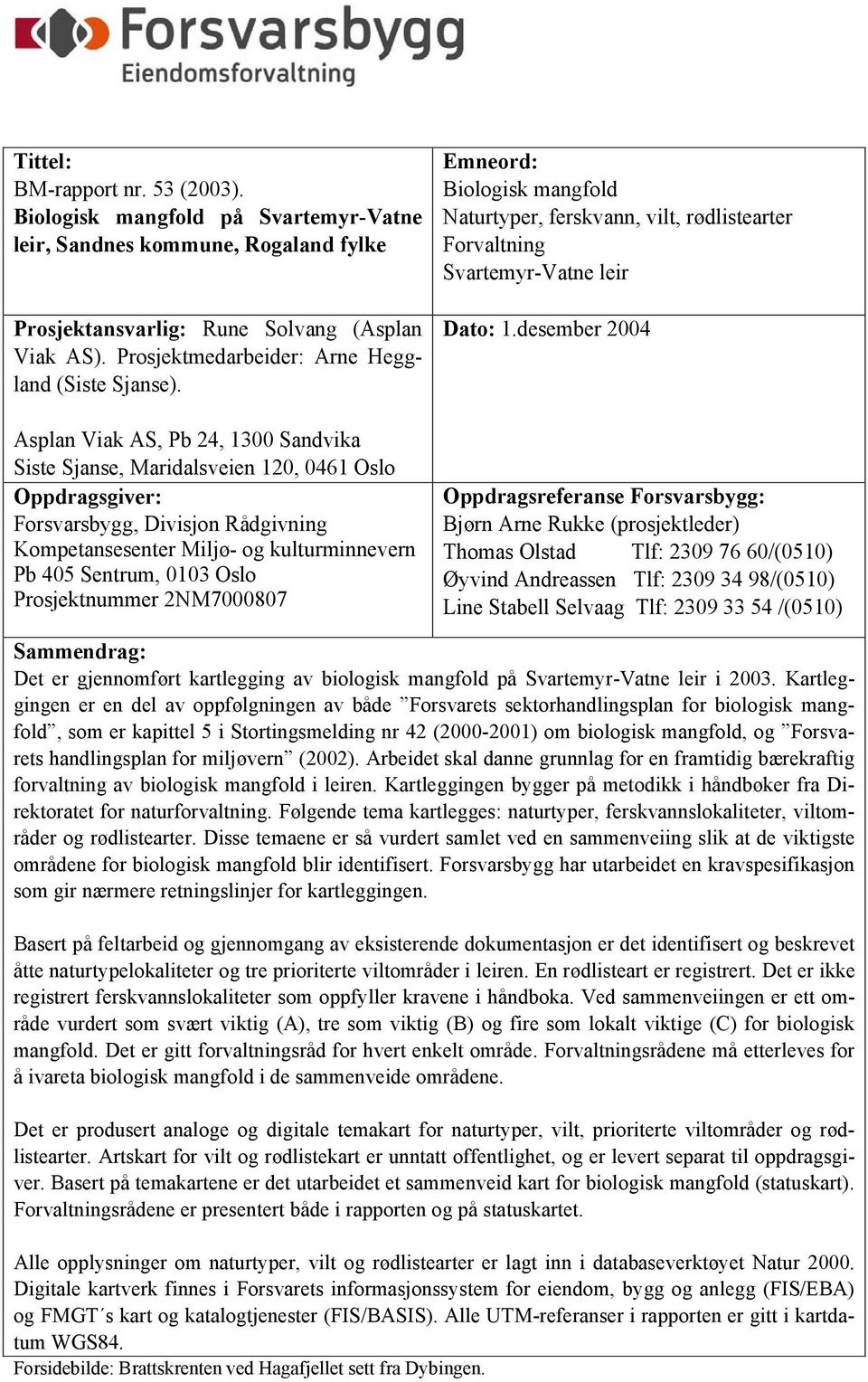 Asplan Viak AS, Pb 24, 1300 Sandvika Siste Sjanse, Maridalsveien 120, 0461 Oslo Oppdragsgiver: Forsvarsbygg, Divisjon Rådgivning Kompetansesenter Miljø- og kulturminnevern Pb 405 Sentrum, 0103 Oslo