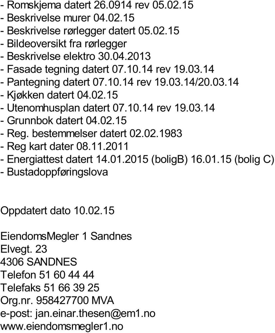 bestemmelser datert 02.02.1983 - Reg kart dater 08.11.2011 - Energiattest datert 14.01.2015 (boligb) 16.01.15 (bolig C) - Bustadoppføringslova Oppdatert dato 10.02.15 EiendomsMegler 1 Sandnes Elvegt.