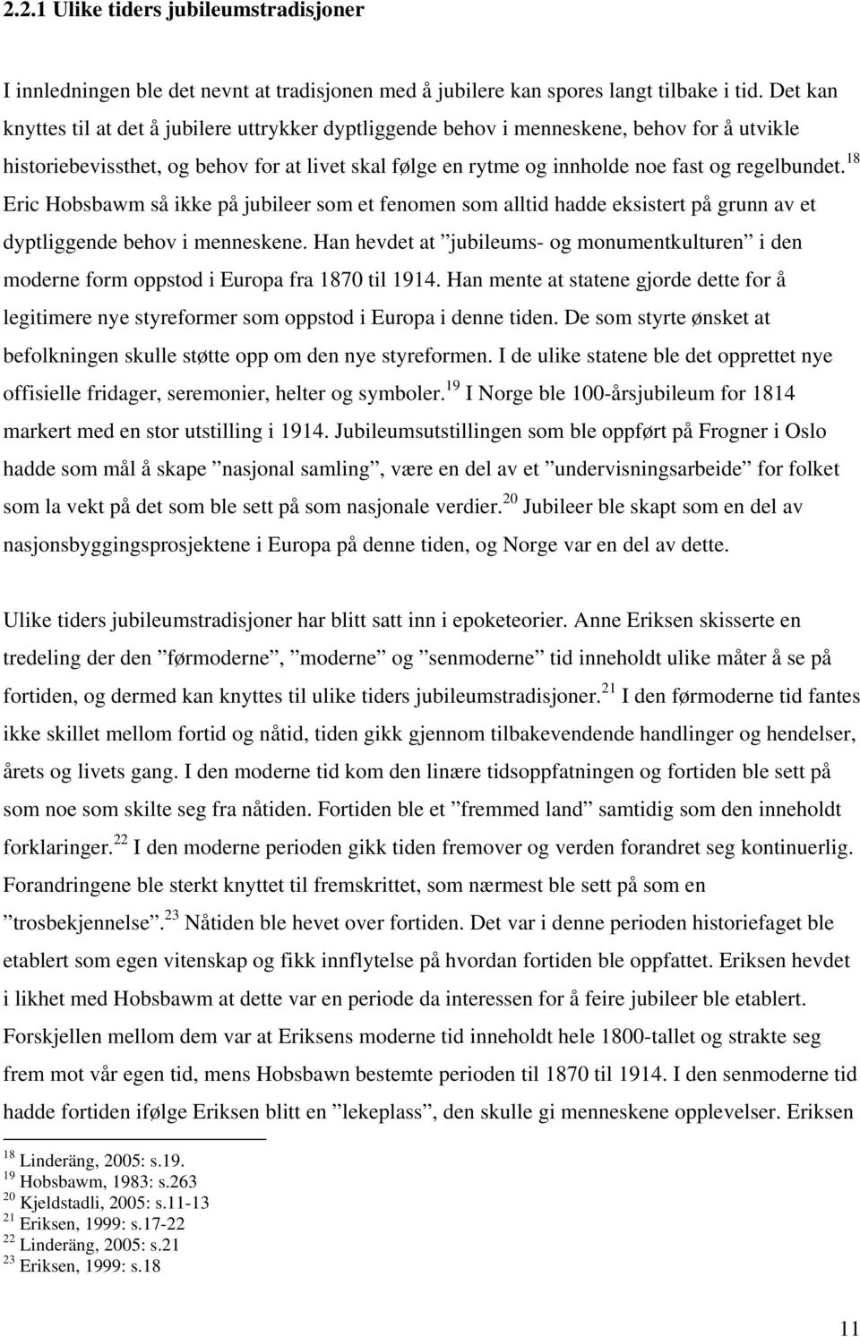 18 Eric Hobsbawm så ikke på jubileer som et fenomen som alltid hadde eksistert på grunn av et dyptliggende behov i menneskene.